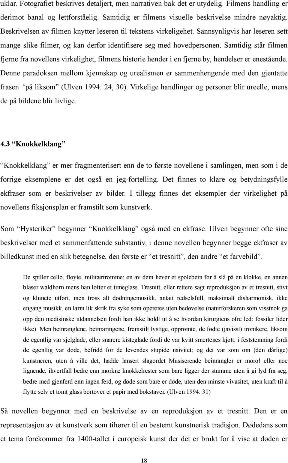 Samtidig står filmen fjerne fra novellens virkelighet, filmens historie hender i en fjerne by, hendelser er enestående.