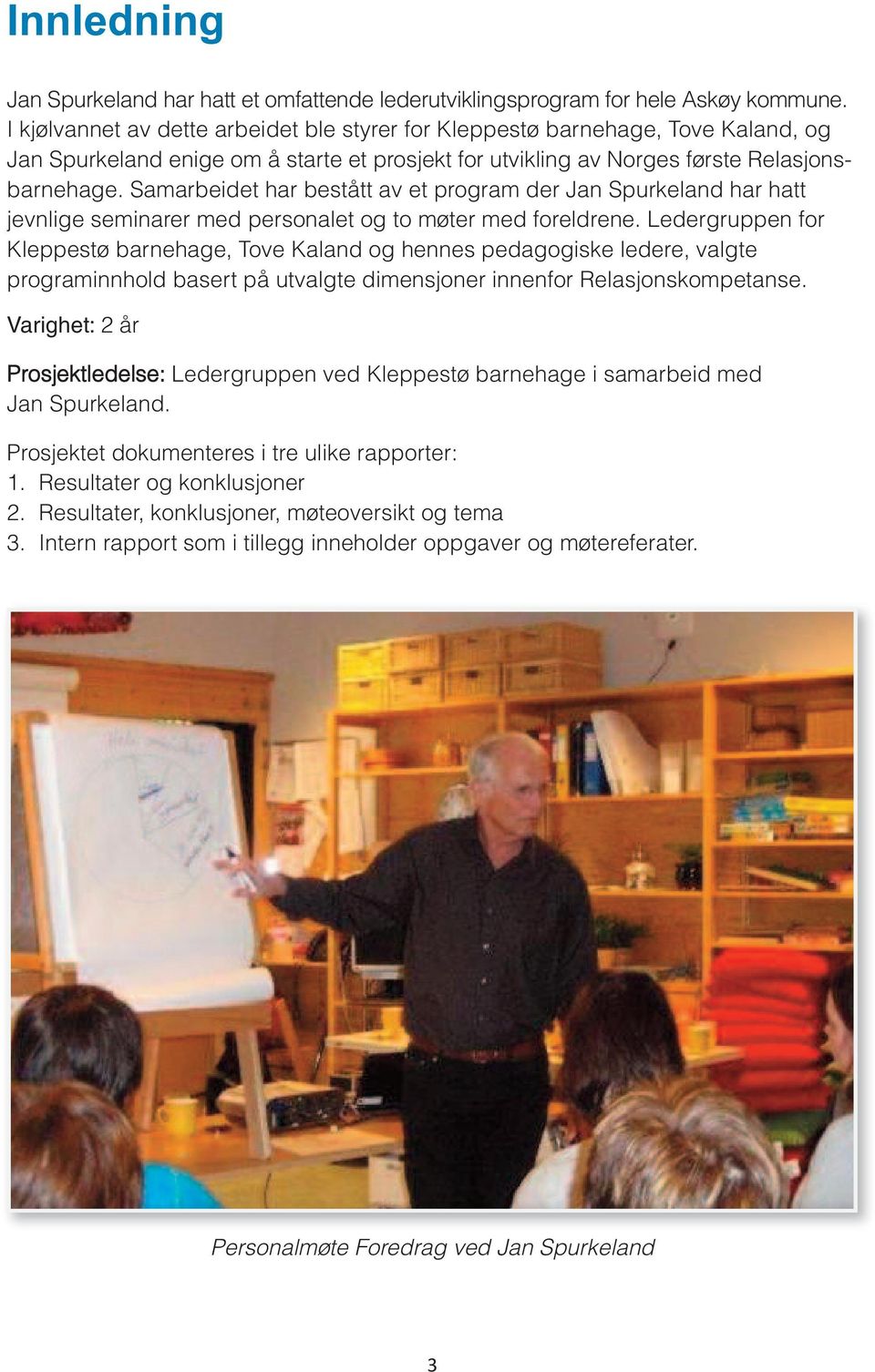 Samarbeidet har bestått av et program der Jan Spurkeland har hatt jevnlige seminarer med personalet og to møter med foreldrene.