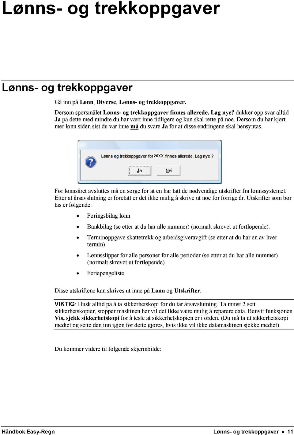 Dersom du har kjørt mer lønn siden sist du var inne må du svare Ja for at disse endringene skal hensyntas.