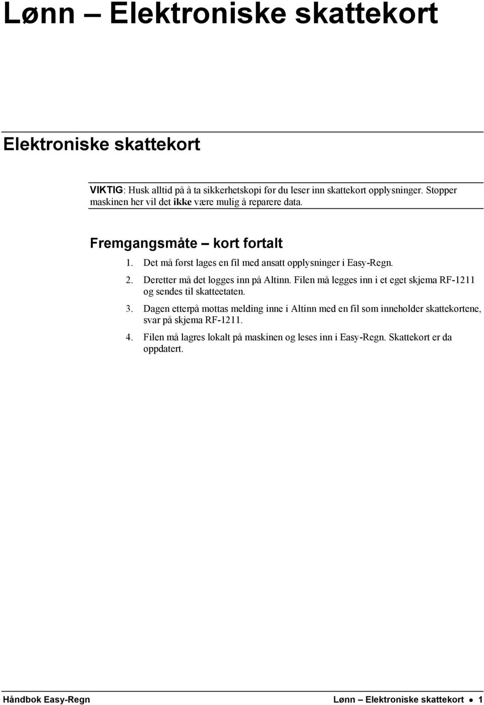 Deretter må det logges inn på Altinn. Filen må legges inn i et eget skjema RF-1211 og sendes til skatteetaten. 3.