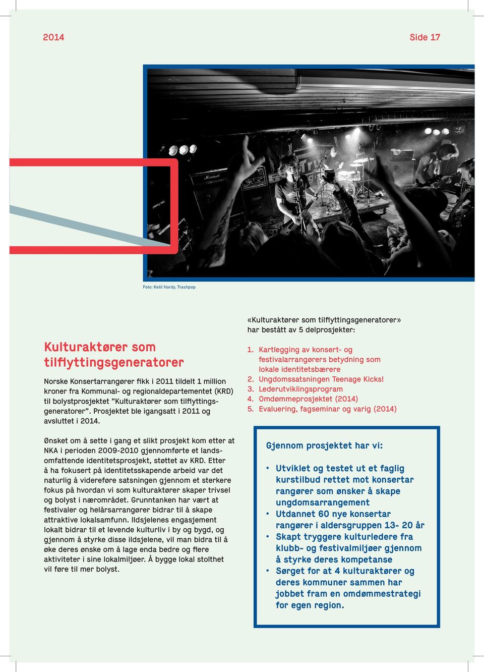 Ønsket om å sette i gang et slikt prosjekt kom etter at NKA i perioden 2009-2010 gjennomførte et landsomfattende identitetsprosjekt, støttet av KRD.