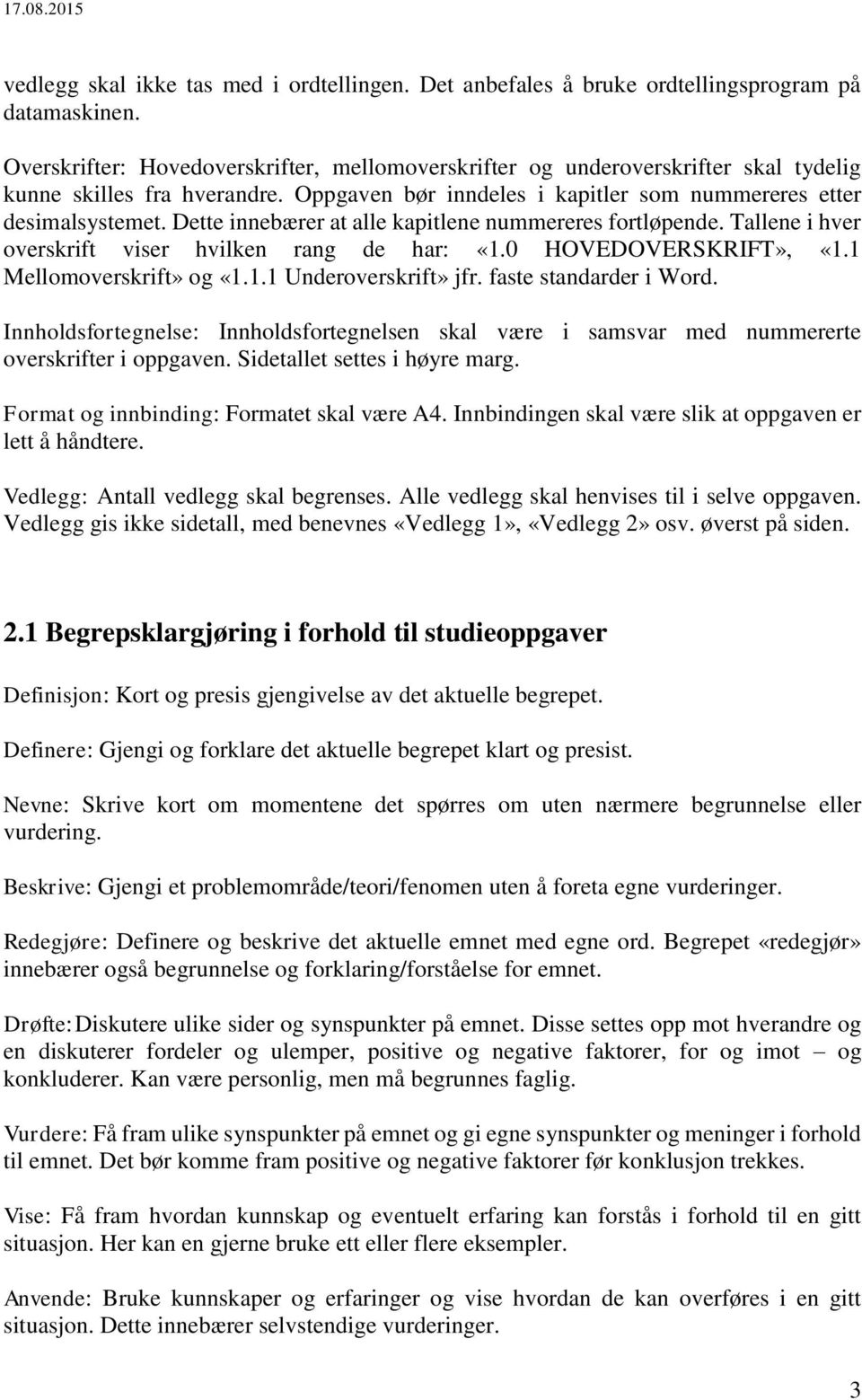 Dette innebærer at alle kapitlene nummereres fortløpende. Tallene i hver overskrift viser hvilken rang de har: «1.0 HOVEDOVERSKRIFT», «1.1 Mellomoverskrift» og «1.1.1 Underoverskrift» jfr.