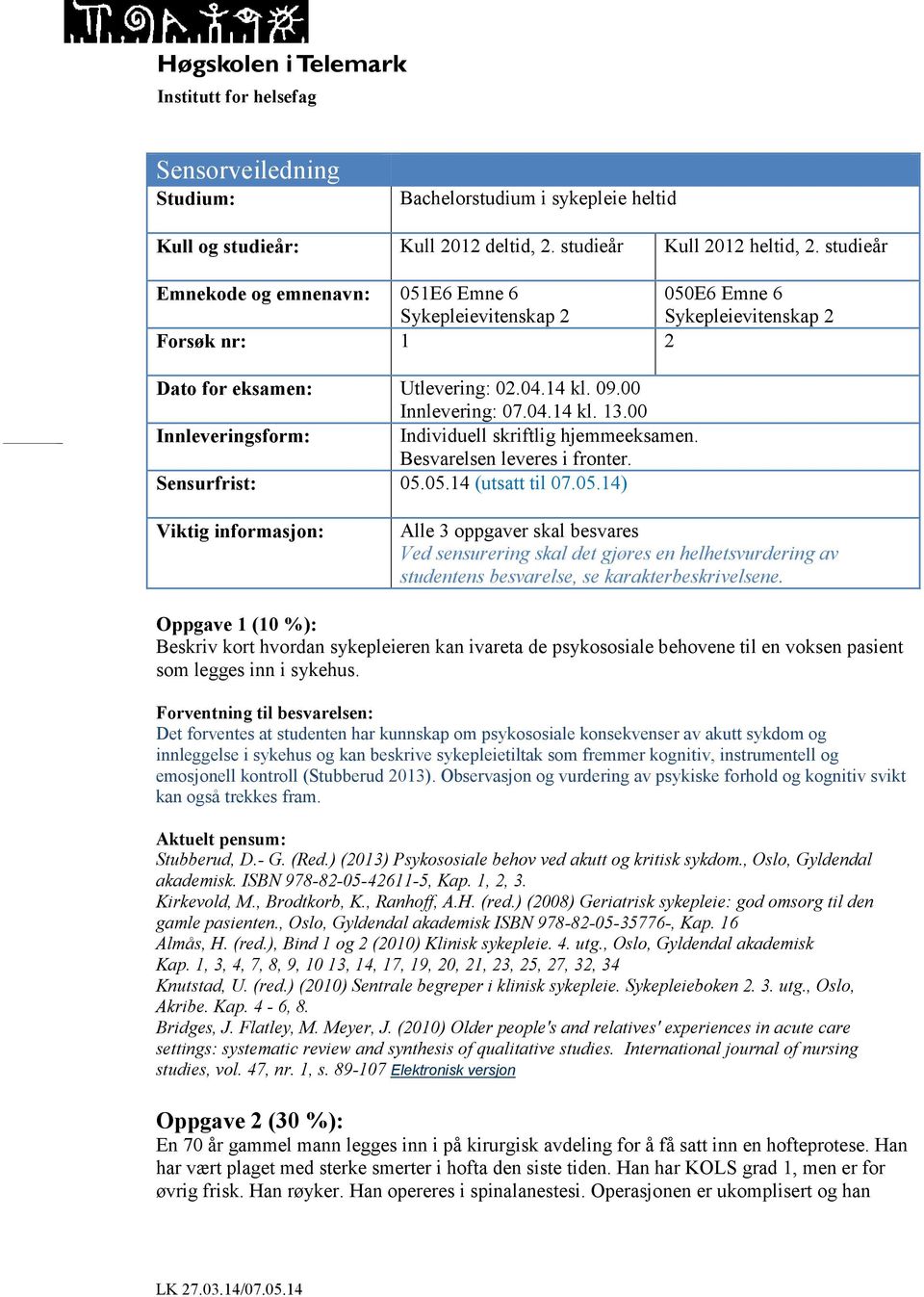 00 Innleveringsform: Individuell skriftlig hjemmeeksamen. Besvarelsen leveres i fronter. Sensurfrist: 05.