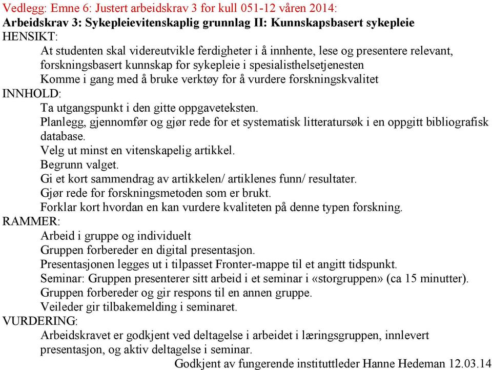 den gitte oppgaveteksten. Planlegg, gjennomfør og gjør rede for et systematisk litteratursøk i en oppgitt bibliografisk database. Velg ut minst en vitenskapelig artikkel. Begrunn valget.