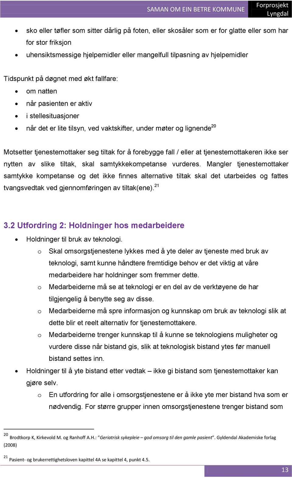 fall / eller at tjenestemottakeren ikke ser nytten av slike tiltak, skal samtykkekompetanse vurderes.