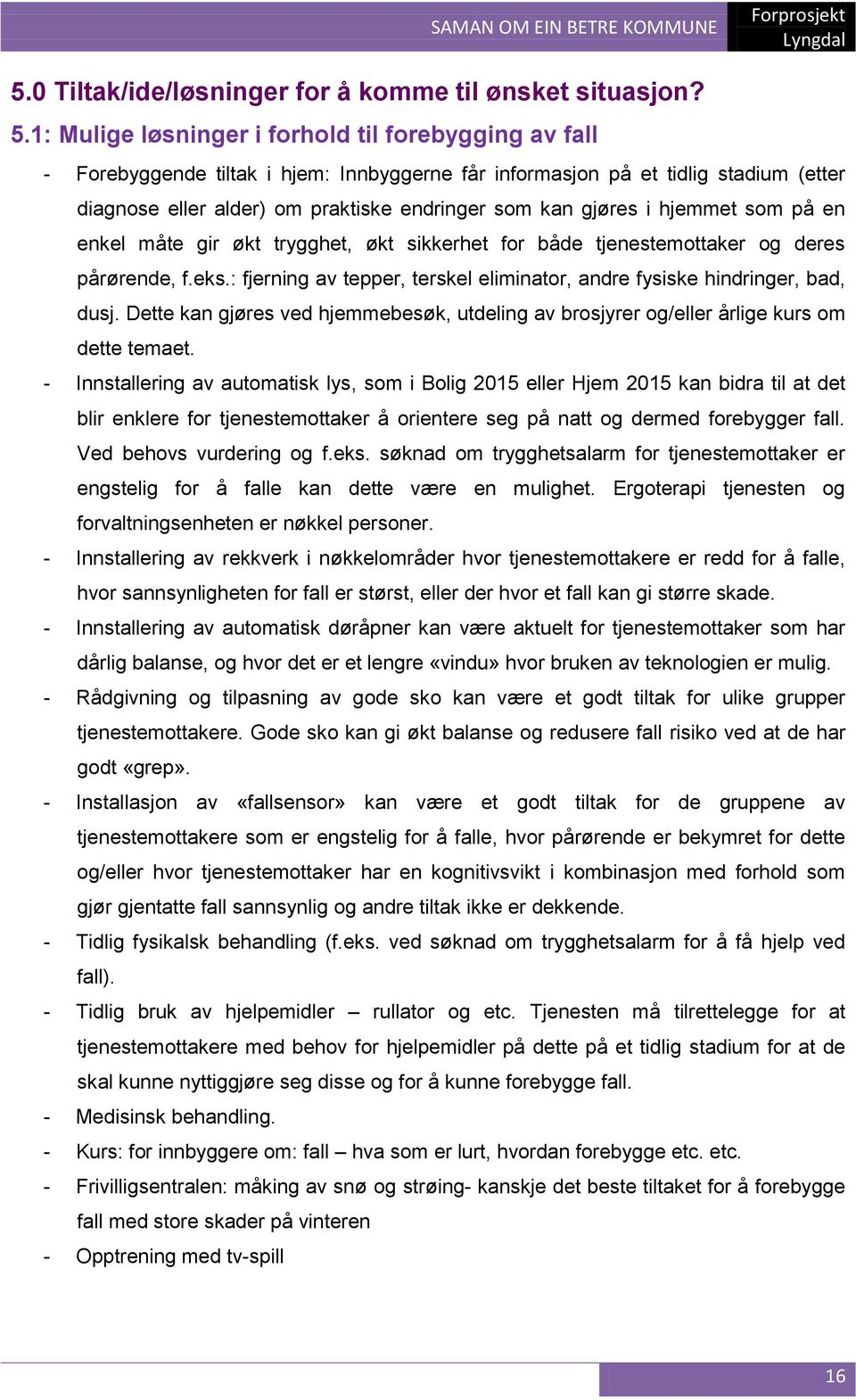 i hjemmet som på en enkel måte gir økt trygghet, økt sikkerhet for både tjenestemottaker og deres pårørende, f.eks.: fjerning av tepper, terskel eliminator, andre fysiske hindringer, bad, dusj.