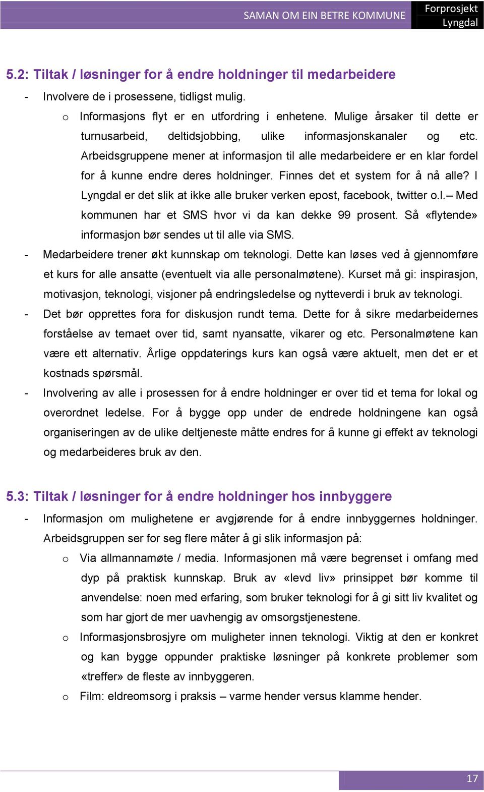 Arbeidsgruppene mener at informasjon til alle medarbeidere er en klar fordel for å kunne endre deres holdninger. Finnes det et system for å nå alle?