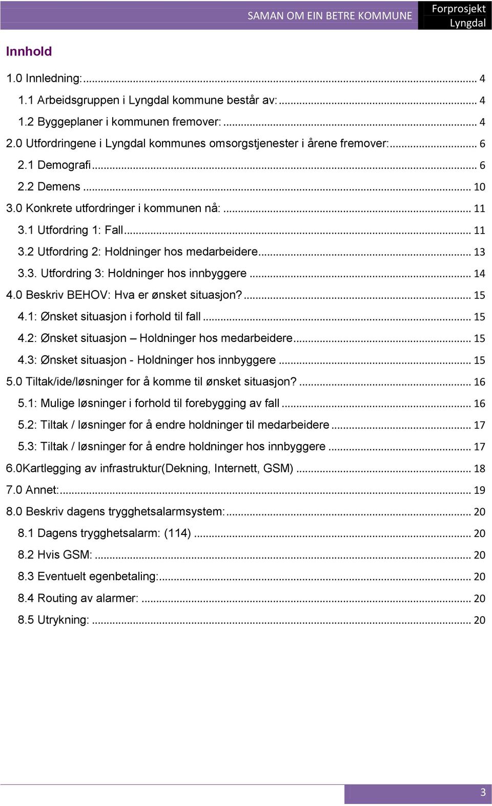 .. 14 4.0 Beskriv BEHOV: Hva er ønsket situasjon?... 15 4.1: Ønsket situasjon i forhold til fall... 15 4.2: Ønsket situasjon Holdninger hos medarbeidere... 15 4.3: Ønsket situasjon - Holdninger hos innbyggere.