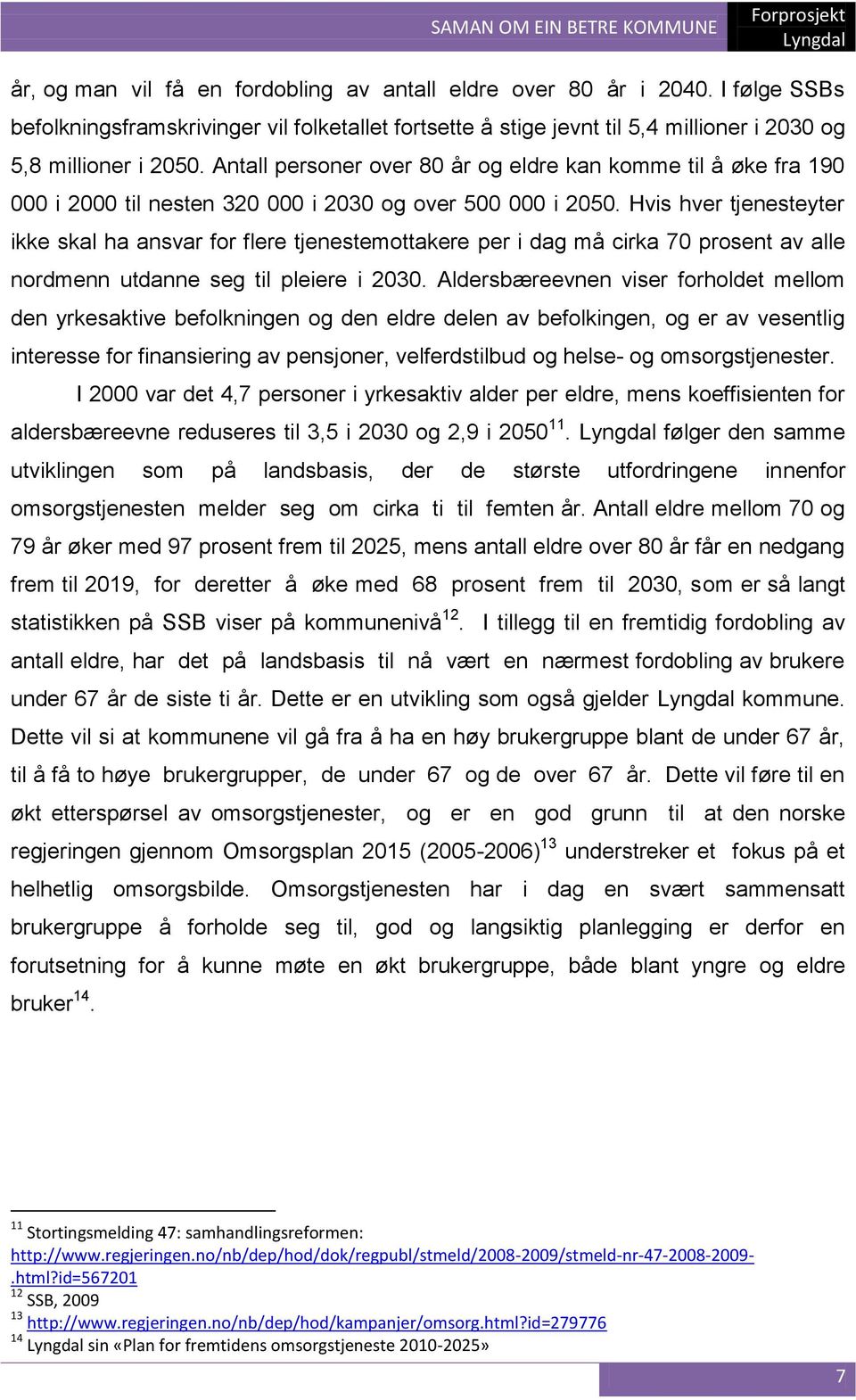 Hvis hver tjenesteyter ikke skal ha ansvar for flere tjenestemottakere per i dag må cirka 70 prosent av alle nordmenn utdanne seg til pleiere i 2030.