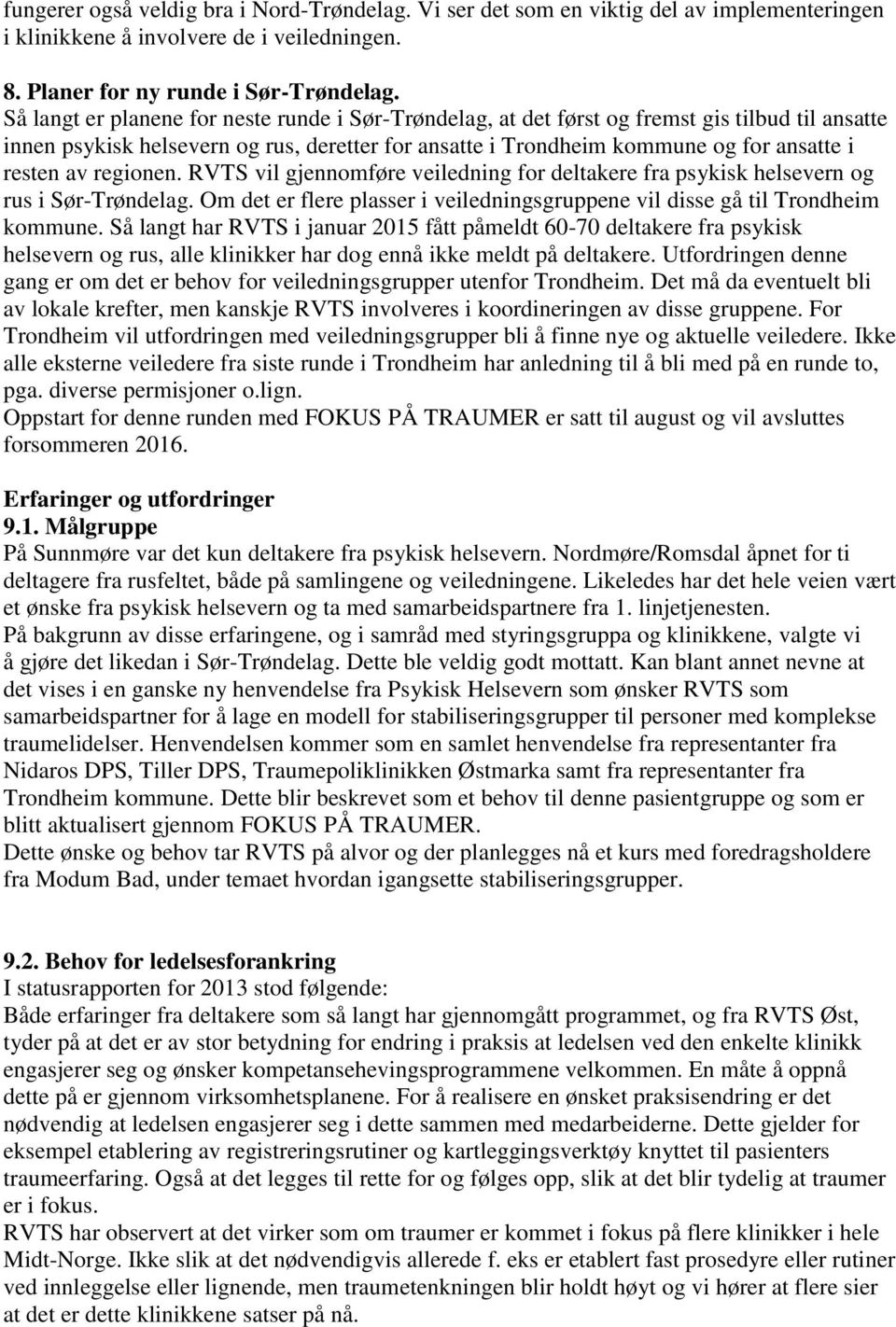 regionen. RVTS vil gjennomføre veiledning for deltakere fra psykisk helsevern og rus i Sør-Trøndelag. Om det er flere plasser i veiledningsgruppene vil disse gå til Trondheim kommune.