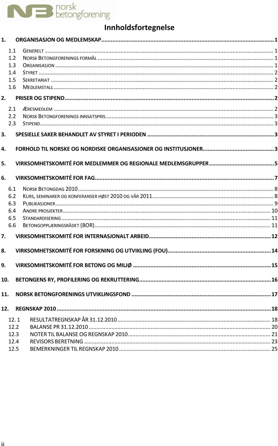 FORHOLD TIL NORSKE OG NORDISKE ORGANISASJONER OG INSTITUSJONER... 3 5. VIRKSOMHETSKOMITÉ FOR MEDLEMMER OG REGIONALE MEDLEMSGRUPPER... 5 6. VIRKSOMHETSKOMITÉ FOR FAG... 7 6.1 NORSK BETONGDAG 2010... 8 6.