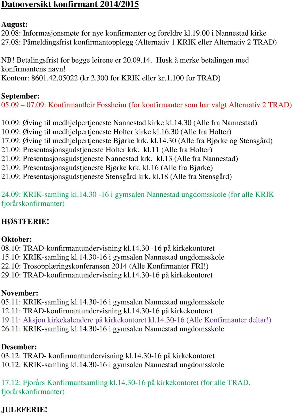 05022 (kr.2.300 for KRIK eller kr.1.100 for TRAD) September: 05.09 07.09: Konfirmantleir Fossheim (for konfirmanter som har valgt Alternativ 2 TRAD) 10.