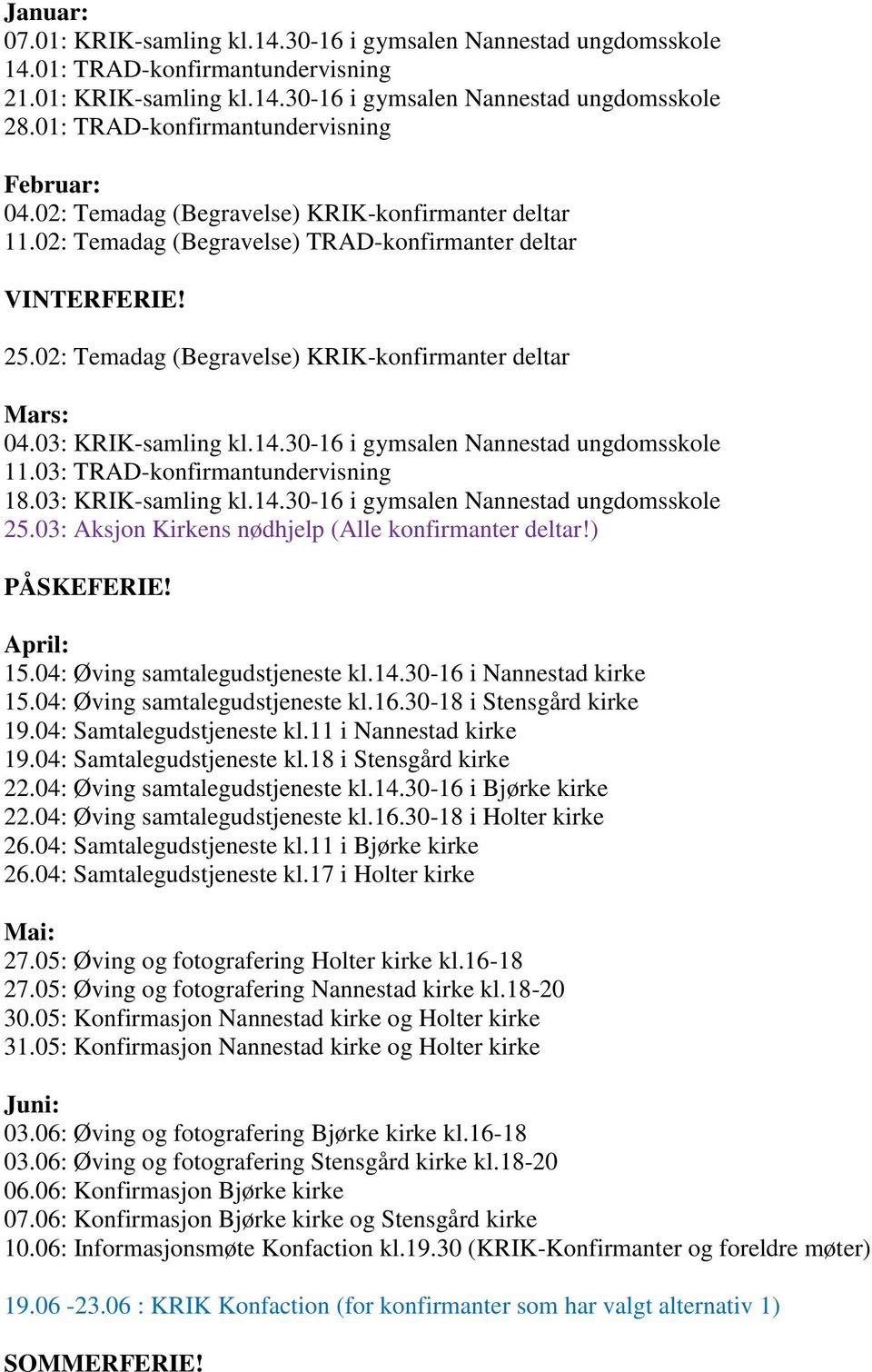 02: Temadag (Begravelse) KRIK-konfirmanter deltar Mars: 04.03: KRIK-samling kl.14.30-16 i gymsalen Nannestad ungdomsskole 11.03: TRAD-konfirmantundervisning 18.03: KRIK-samling kl.14.30-16 i gymsalen Nannestad ungdomsskole 25.