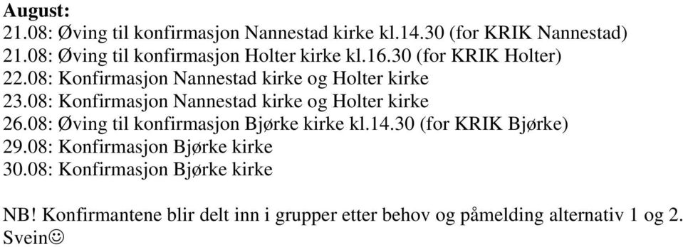 08: Konfirmasjon Nannestad kirke og Holter kirke 26.08: Øving til konfirmasjon Bjørke kirke kl.14.30 (for KRIK Bjørke) 29.