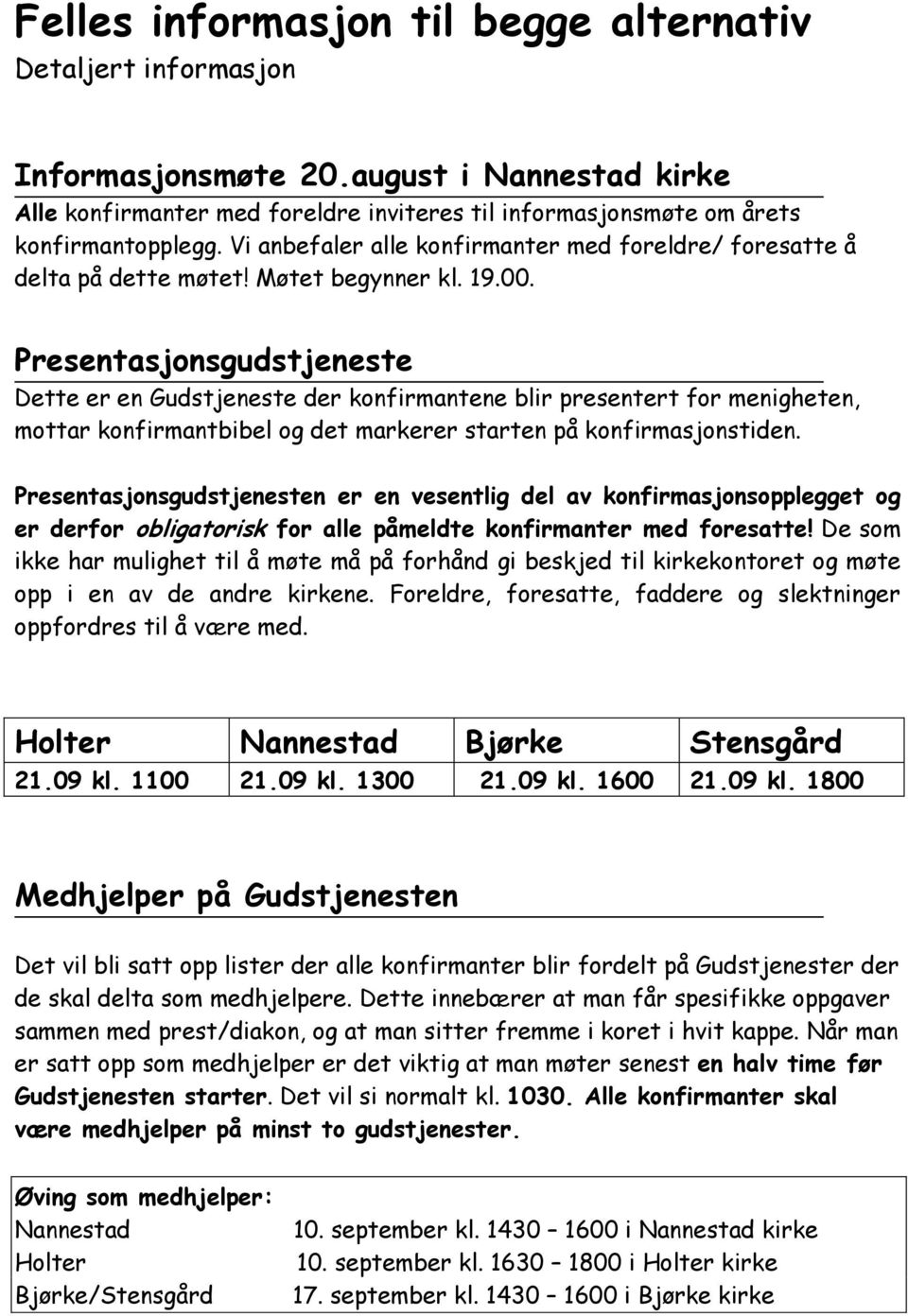 Presentasjonsgudstjeneste Dette er en Gudstjeneste der konfirmantene blir presentert for menigheten, mottar konfirmantbibel og det markerer starten på konfirmasjonstiden.