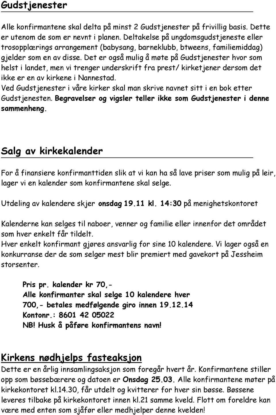 Det er også mulig å møte på Gudstjenester hvor som helst i landet, men vi trenger underskrift fra prest/ kirketjener dersom det ikke er en av kirkene i Nannestad.