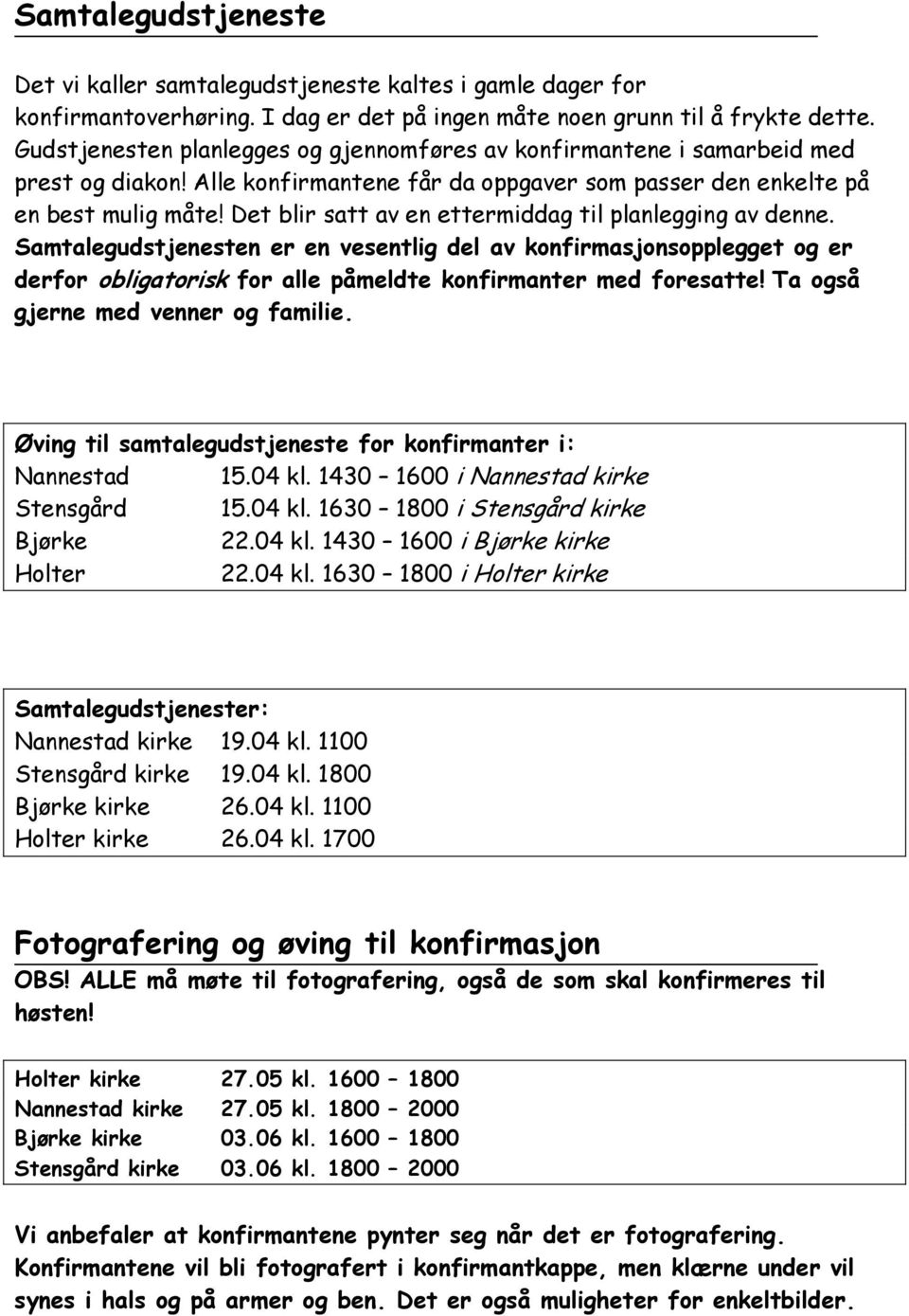 Det blir satt av en ettermiddag til planlegging av denne. Samtalegudstjenesten er en vesentlig del av konfirmasjonsopplegget og er derfor obligatorisk for alle påmeldte konfirmanter med foresatte!