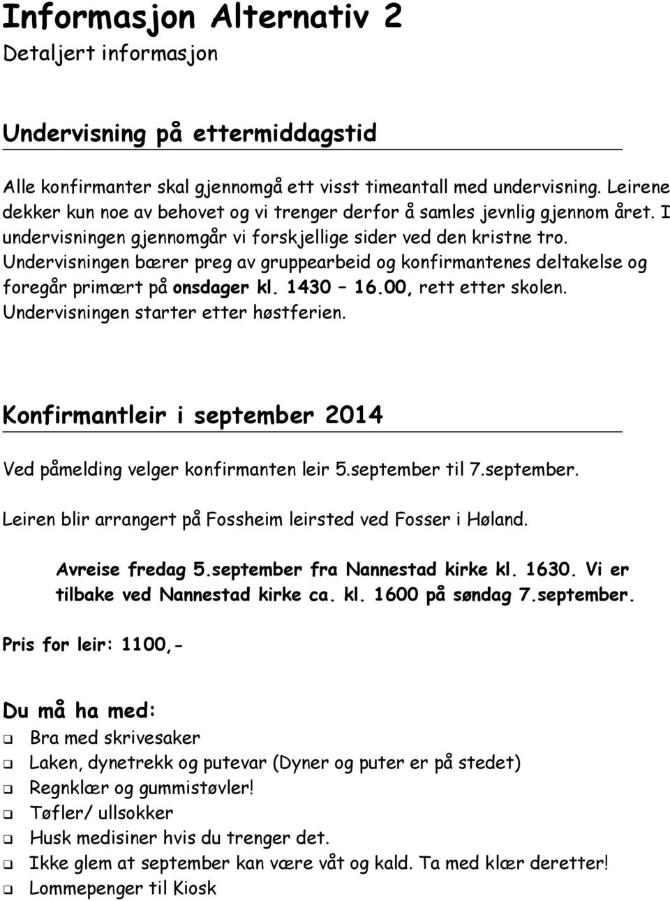 Undervisningen bærer preg av gruppearbeid og konfirmantenes deltakelse og foregår primært på onsdager kl. 1430 16.00, rett etter skolen. Undervisningen starter etter høstferien.