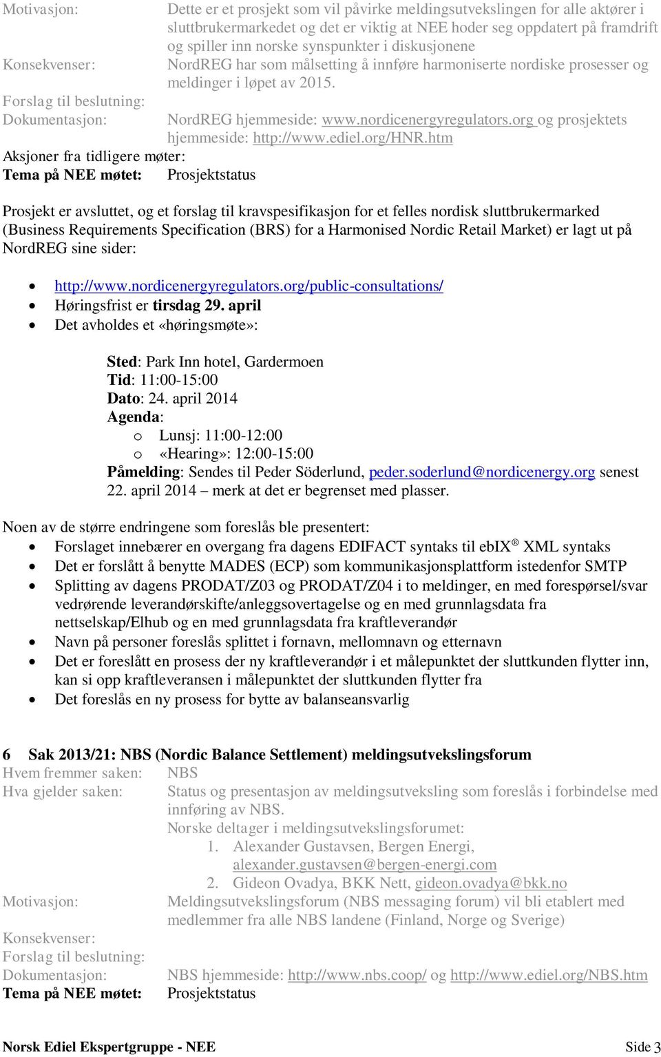 prosesser og meldinger i løpet av 2015. NordREG hjemmeside: www.nordicenergyregulators.org og prosjektets hjemmeside: http://www.ediel.org/hnr.