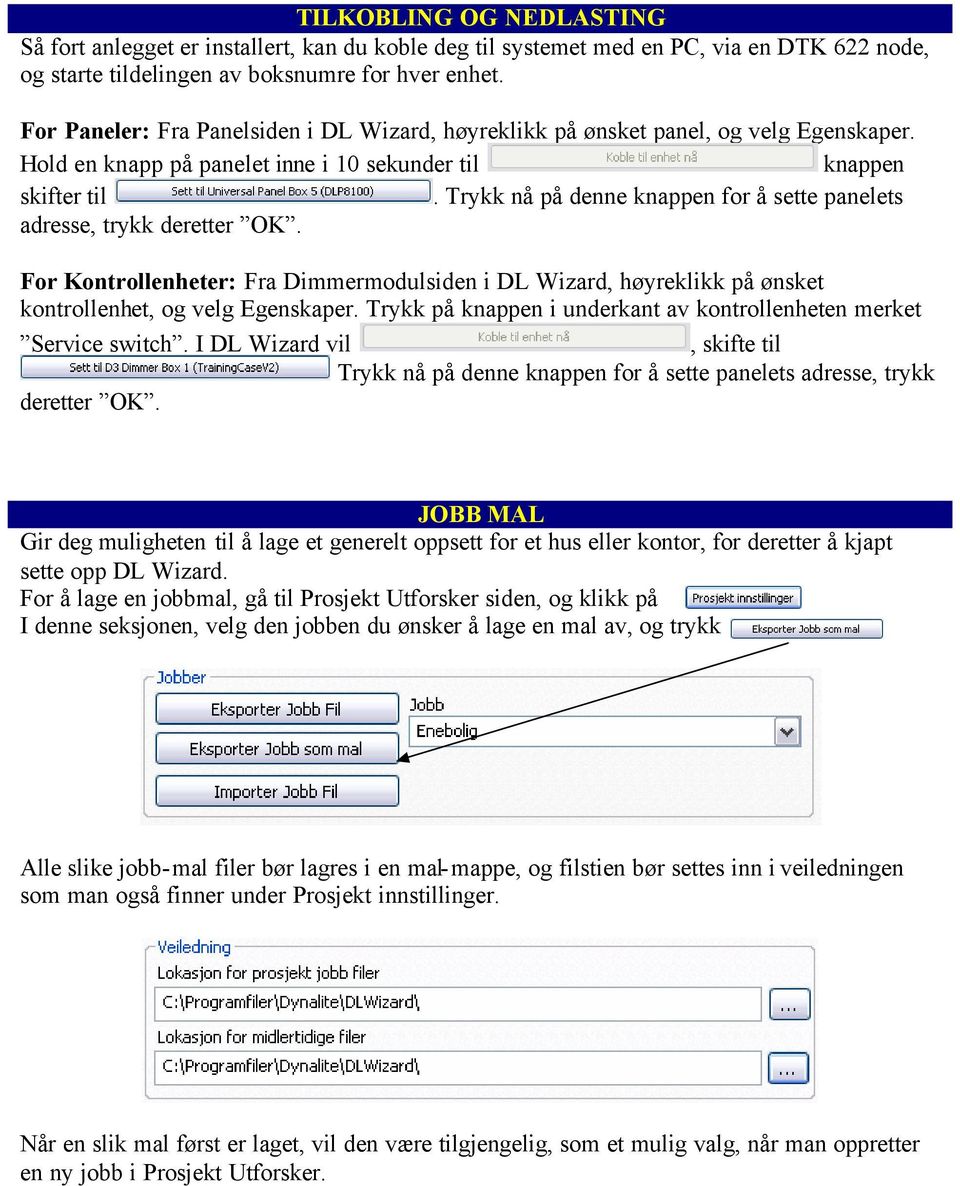 For Kontrollenheter: Fra Dimmermodulsiden i DL Wizard, høyreklikk på ønsket kontrollenhet, og velg Egenskaper Trykk på knappen i underkant av kontrollenheten merket Service switch I DL Wizard vil,