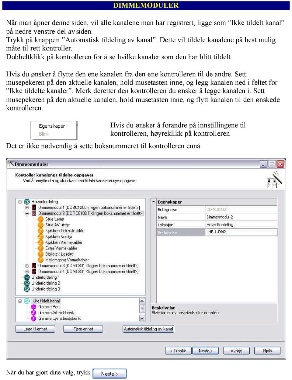 til de andre Sett musepekeren på den aktuelle kanalen, hold musetasten inne, og legg kanalen ned i feltet for Ikke tildelte kanaler Merk deretter den kontrolleren du ønsker å legge kanalen i Sett