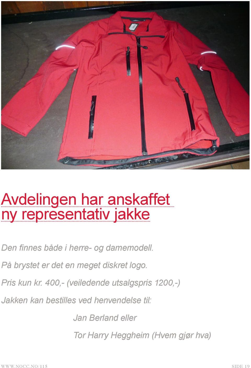 400,- (veiledende utsalgspris 1200,-) Jakken kan bestilles ved henvendelse