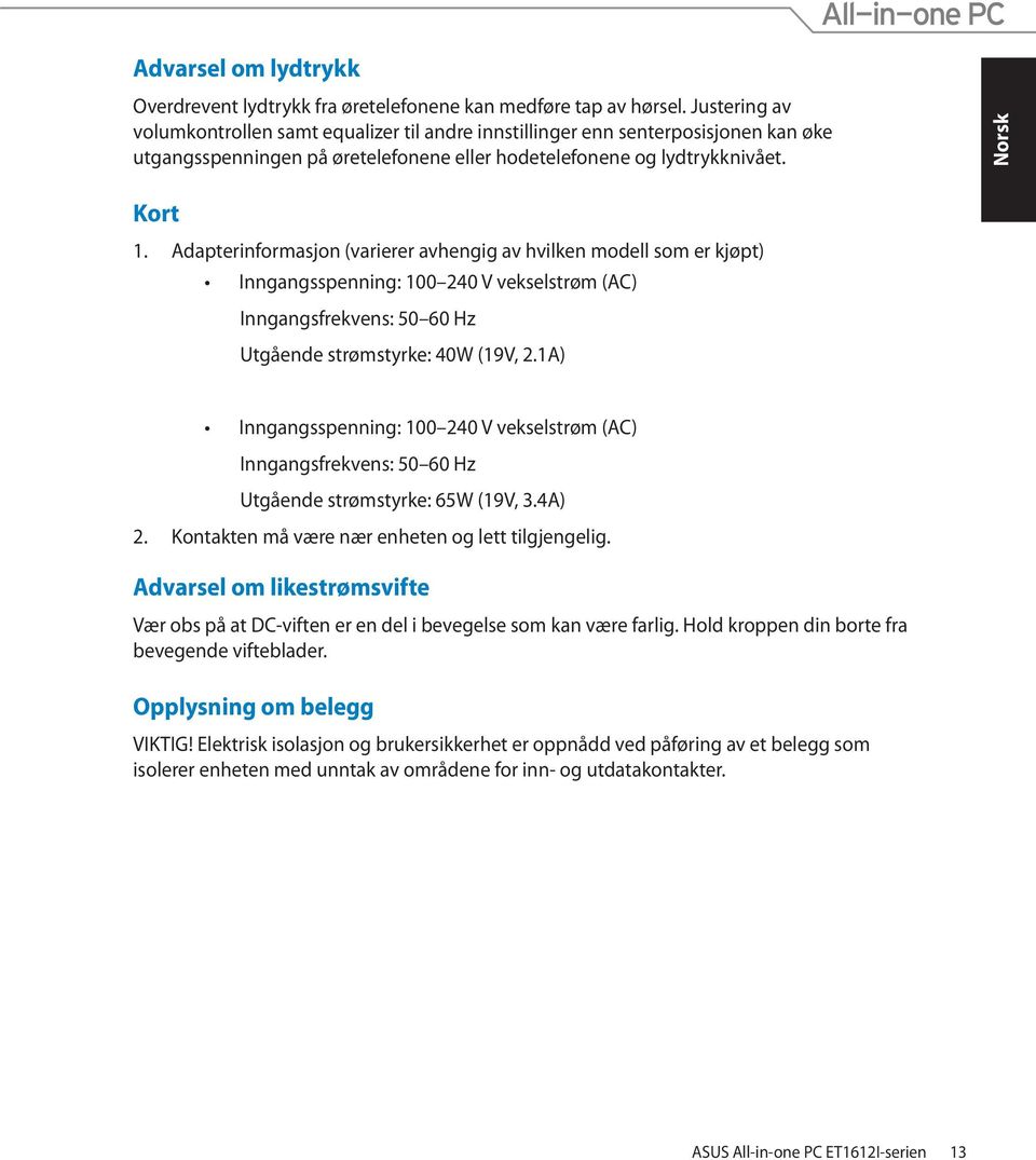 Adapterinformasjon (varierer avhengig av hvilken modell som er kjøpt) Inngangsspenning: 100 240 V vekselstrøm (AC) Inngangsfrekvens: 50 60 Hz Utgående strømstyrke: 40W (19V, 2.