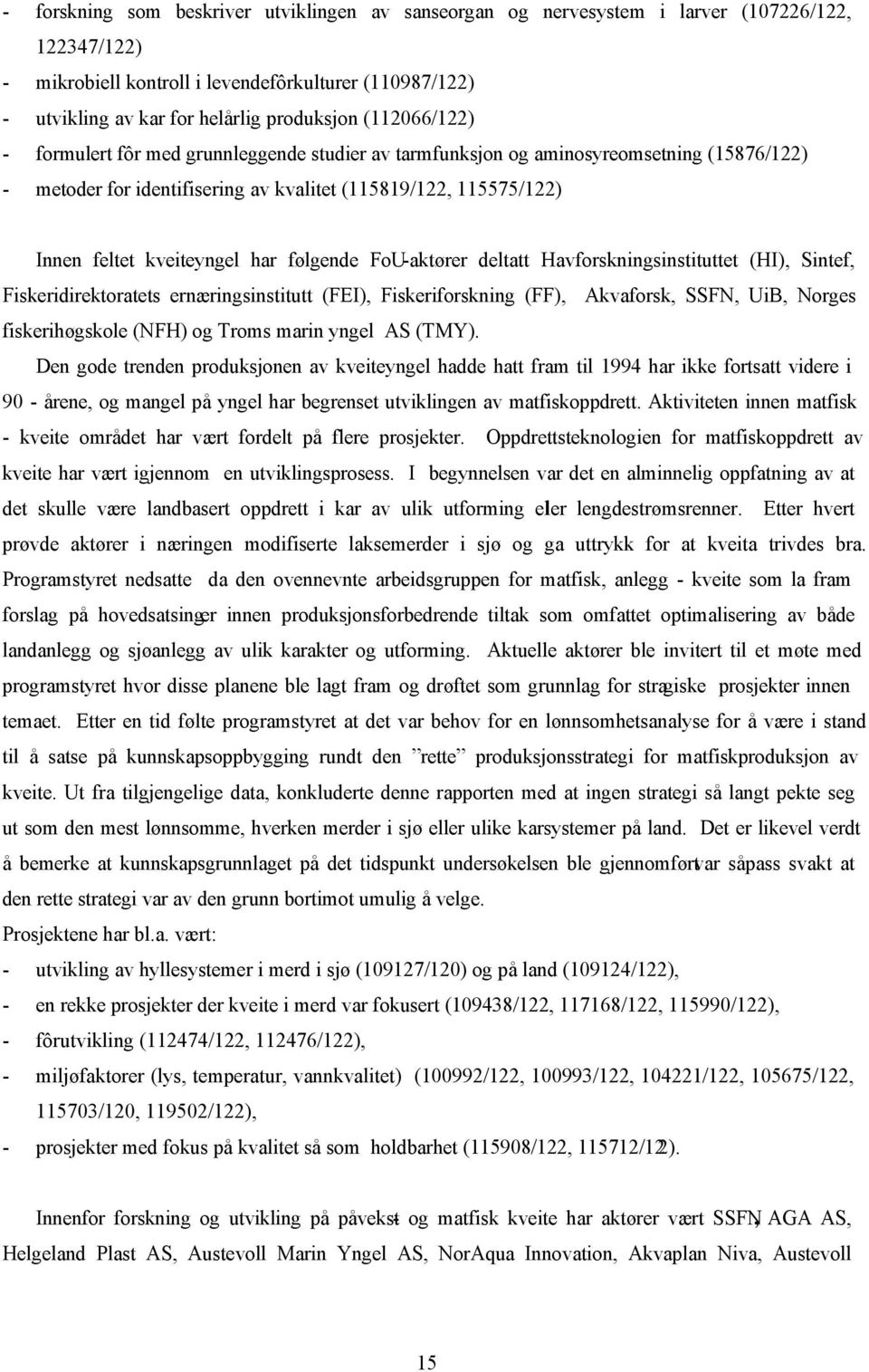 følgende FoU-aktører deltatt Havforskningsinstituttet (HI), Sintef, Fiskeridirektoratets ernæringsinstitutt (FEI), Fiskeriforskning (FF), Akvaforsk, SSFN, UiB, Norges fiskerihøgskole (NFH) og Troms