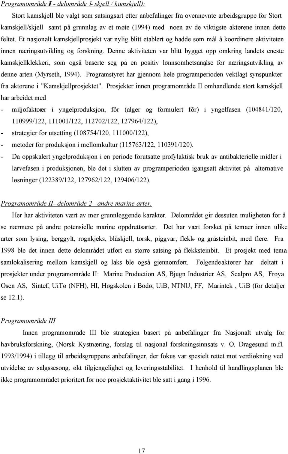 Denne aktiviteten var blitt bygget opp omkring landets eneste kamskjellklekkeri, som også baserte seg på en positiv lønnsomhetsanalyse for næringsutvikling av denne arten (Myrseth, 1994).