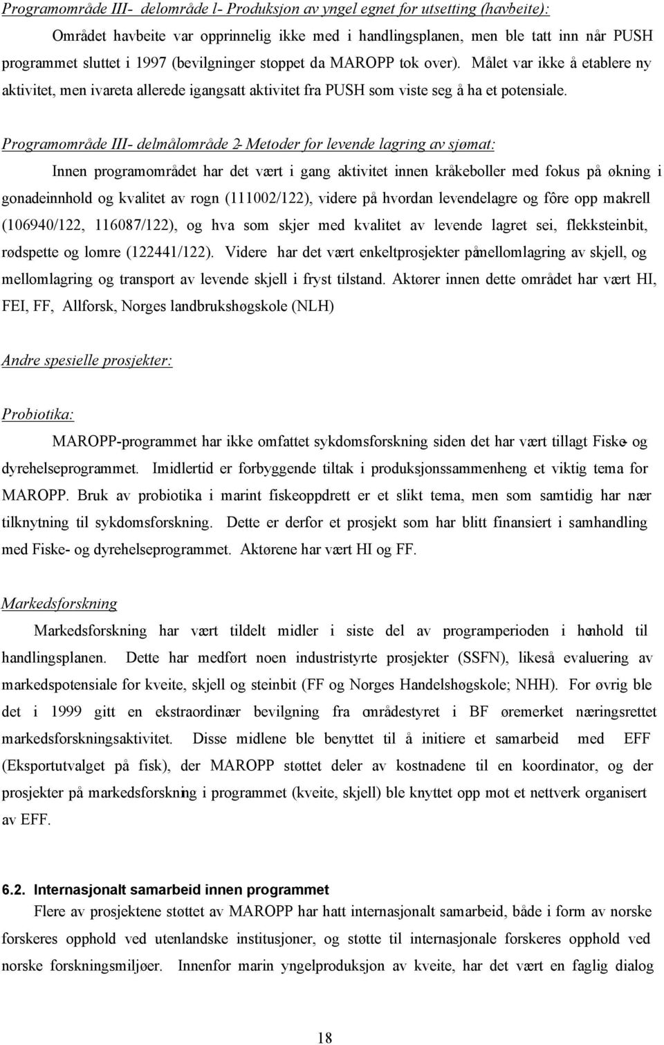 Programområde III - delmålområde 2 - Metoder for levende lagring av sjømat: Innen programområdet har det vært i gang aktivitet innen kråkeboller med fokus på økning i gonadeinnhold og kvalitet av