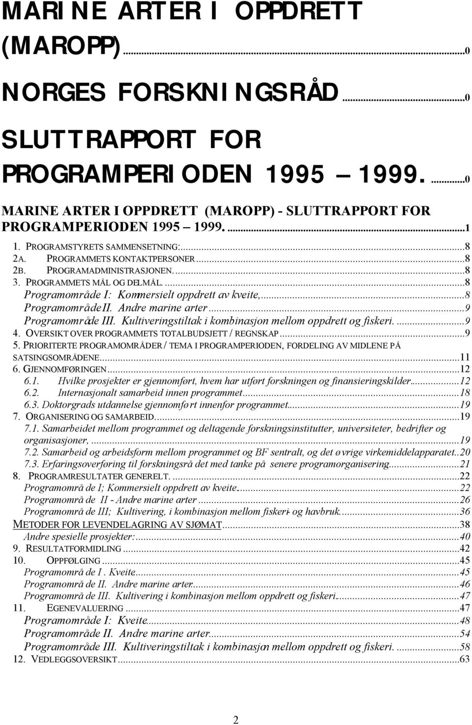 ..8 Programområde II. Andre marine arter...9 Programområde III. Kultiveringstiltak i kombinasjon mellom oppdrett og fiskeri....9 4. OVERSIKT OVER PROGRAMMETS TOTALBUDSJETT / REGNSKAP...9 5.