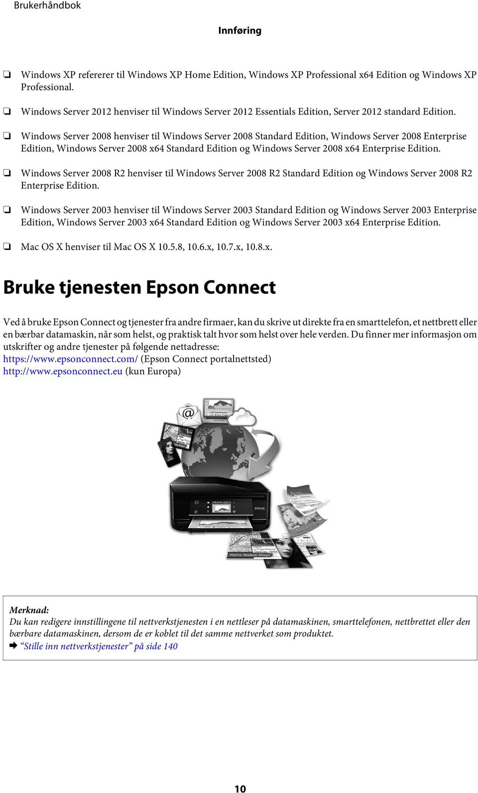 Windows Server 2008 henviser til Windows Server 2008 Standard Edition, Windows Server 2008 Enterprise Edition, Windows Server 2008 x64 Standard Edition og Windows Server 2008 x64 Enterprise Edition.