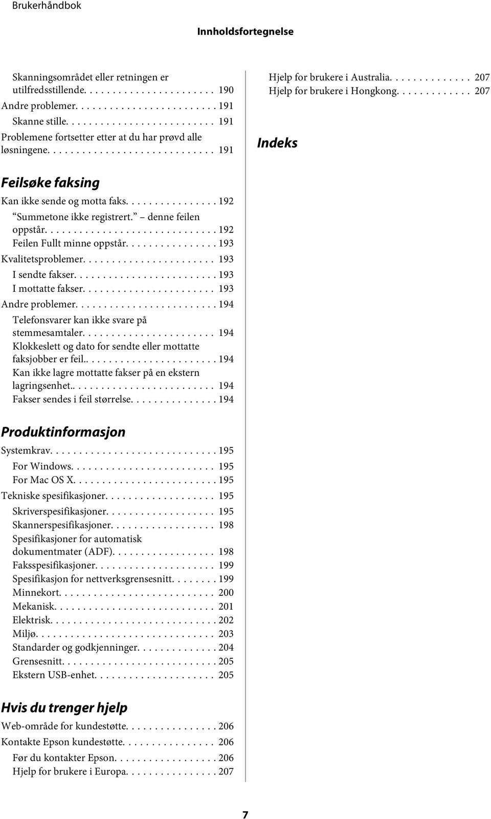 .. 192 Feilen Fullt minne oppstår... 193 Kvalitetsproblemer... 193 I sendte fakser... 193 I mottatte fakser... 193 Andre problemer... 194 Telefonsvarer kan ikke svare på stemmesamtaler.