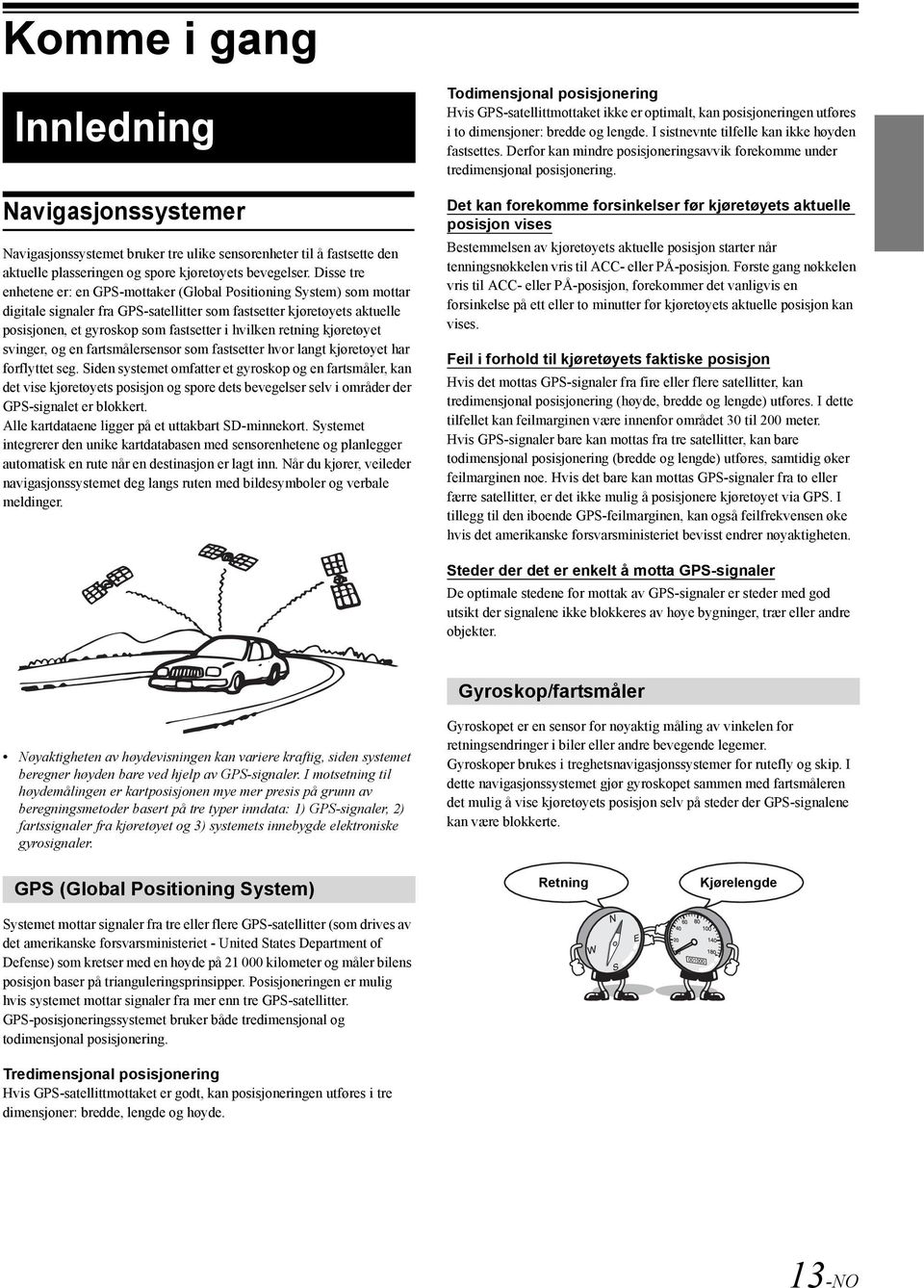 hvilken retning kjøretøyet svinger, og en fartsmålersensor som fastsetter hvor langt kjøretøyet har forflyttet seg.