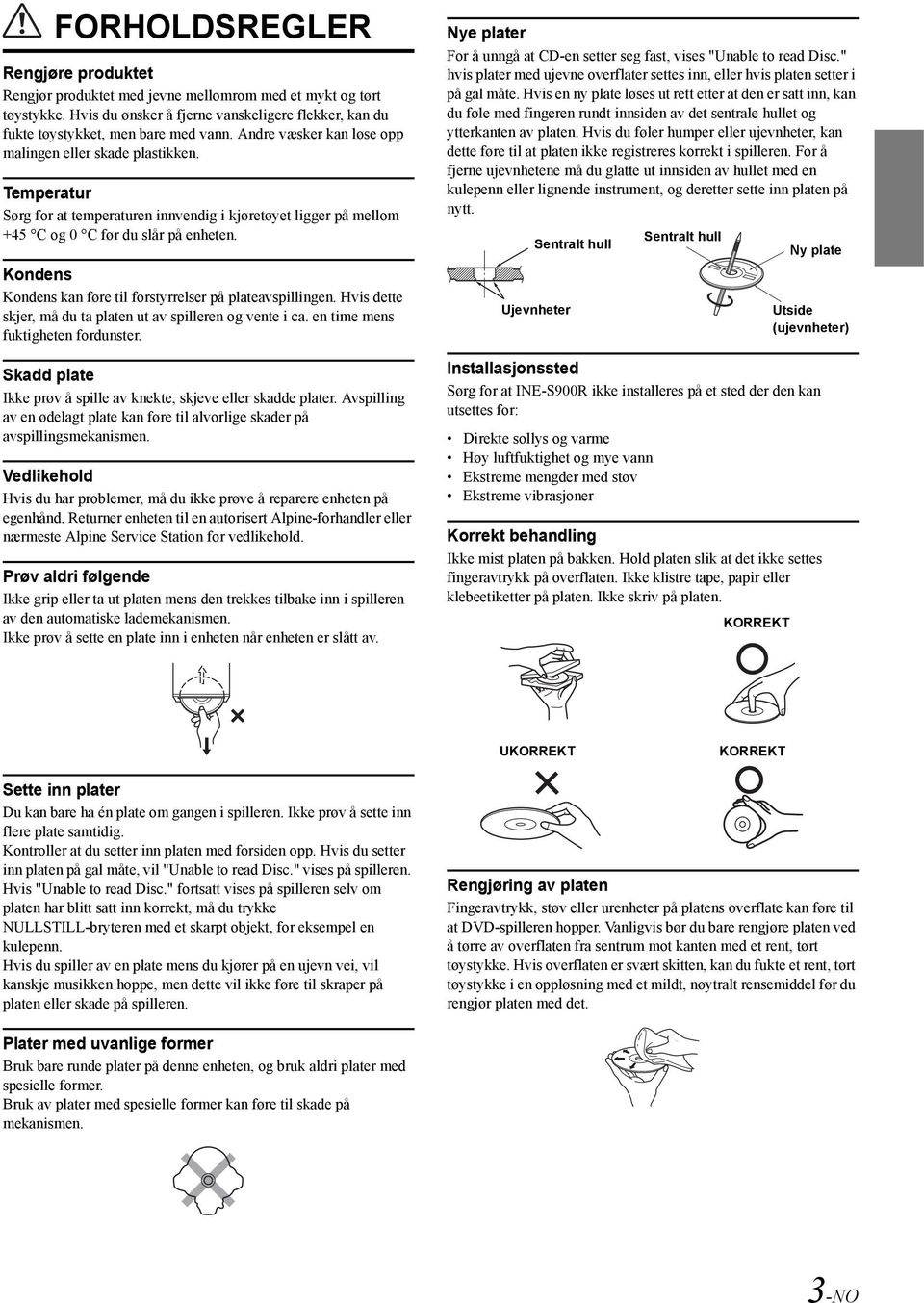 Kondens Kondens kan føre til forstyrrelser på plateavspillingen. Hvis dette skjer, må du ta platen ut av spilleren og vente i ca. en time mens fuktigheten fordunster.