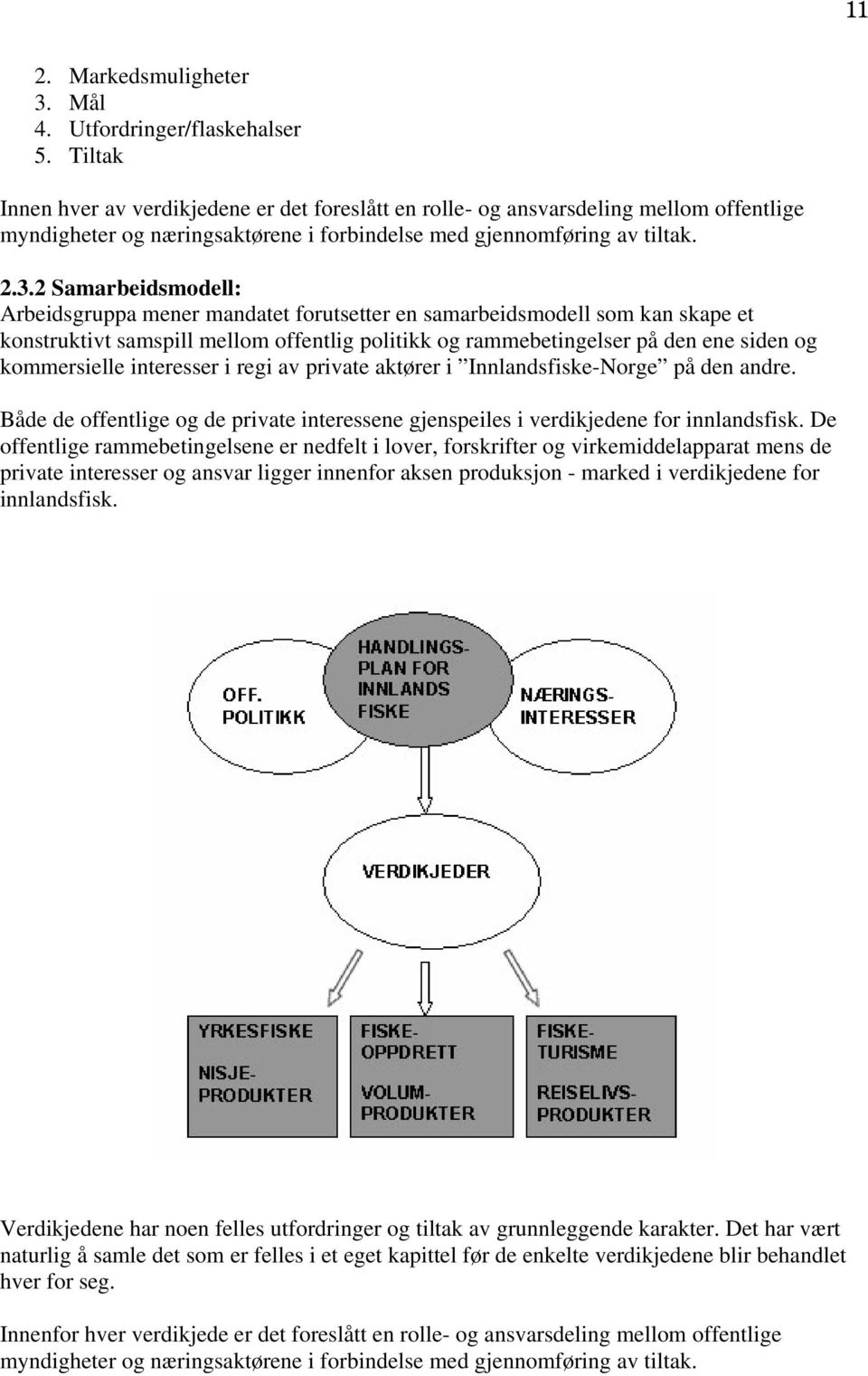 2 Samarbeidsmodell: Arbeidsgruppa mener mandatet forutsetter en samarbeidsmodell som kan skape et konstruktivt samspill mellom offentlig politikk og rammebetingelser på den ene siden og kommersielle