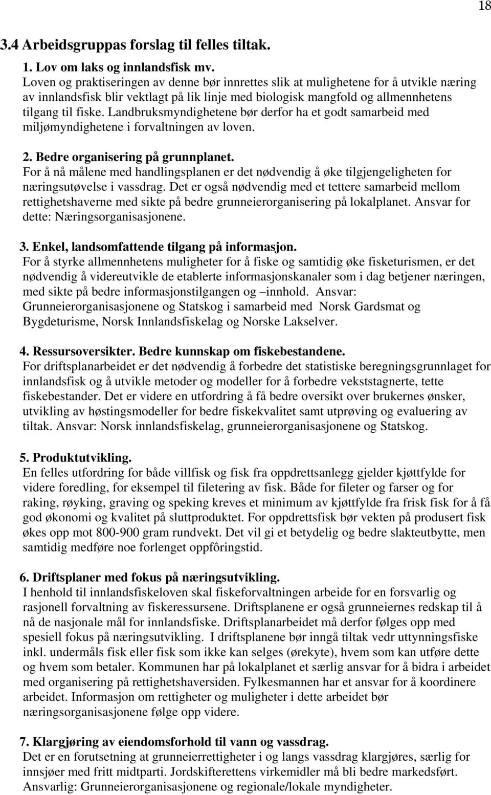 Landbruksmyndighetene bør derfor ha et godt samarbeid med miljømyndighetene i forvaltningen av loven. 2. Bedre organisering på grunnplanet.