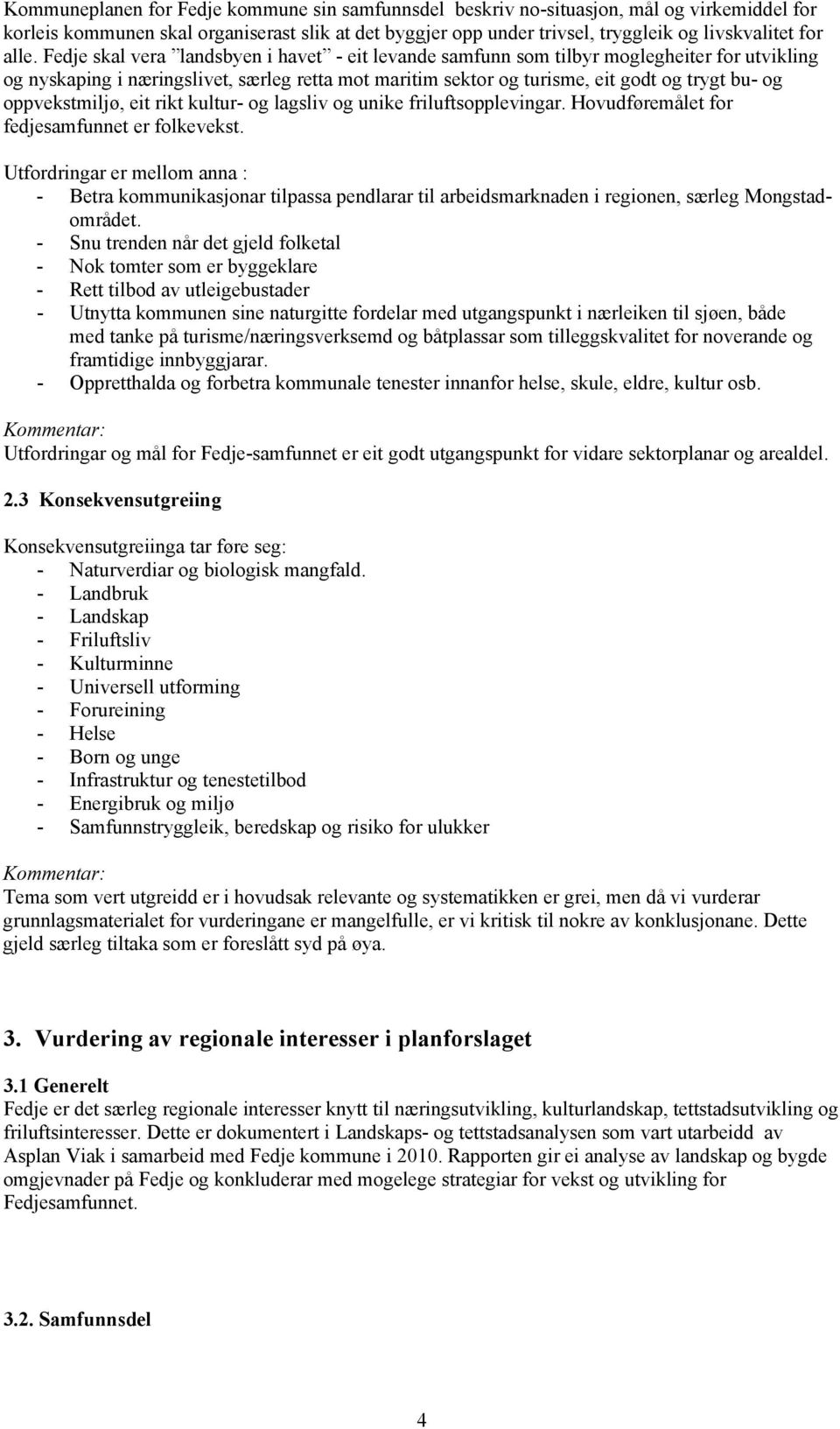 oppvekstmiljø, eit rikt kultur- og lagsliv og unike friluftsopplevingar. Hovudføremålet for fedjesamfunnet er folkevekst.