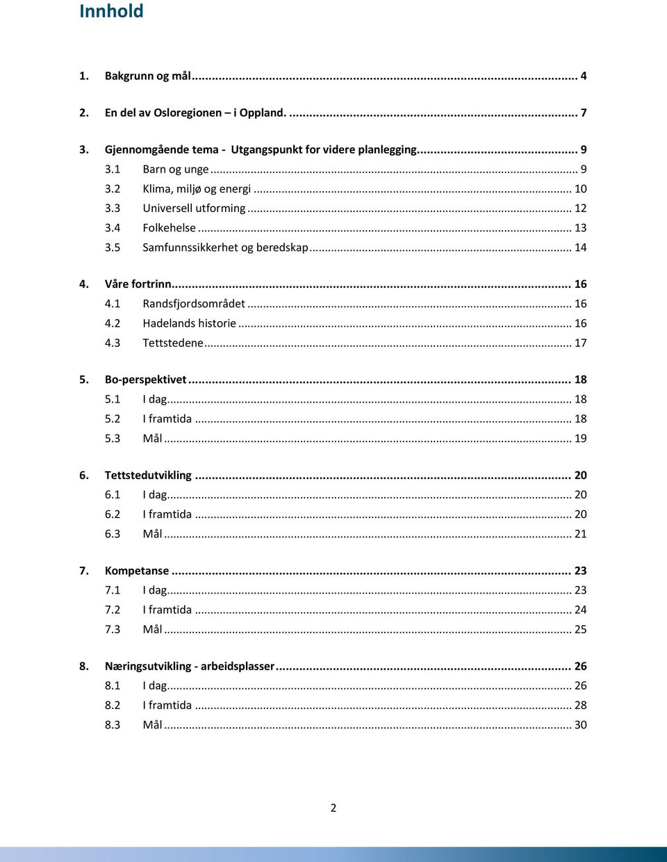 .. 16 4.3 Tettstedene... 17 5. Bo-perspektivet... 18 5.1 I dag... 18 5.2 I framtida... 18 5.3 Mål... 19 6. Tettstedutvikling... 20 6.1 I dag... 20 6.2 I framtida... 20 6.3 Mål... 21 7.