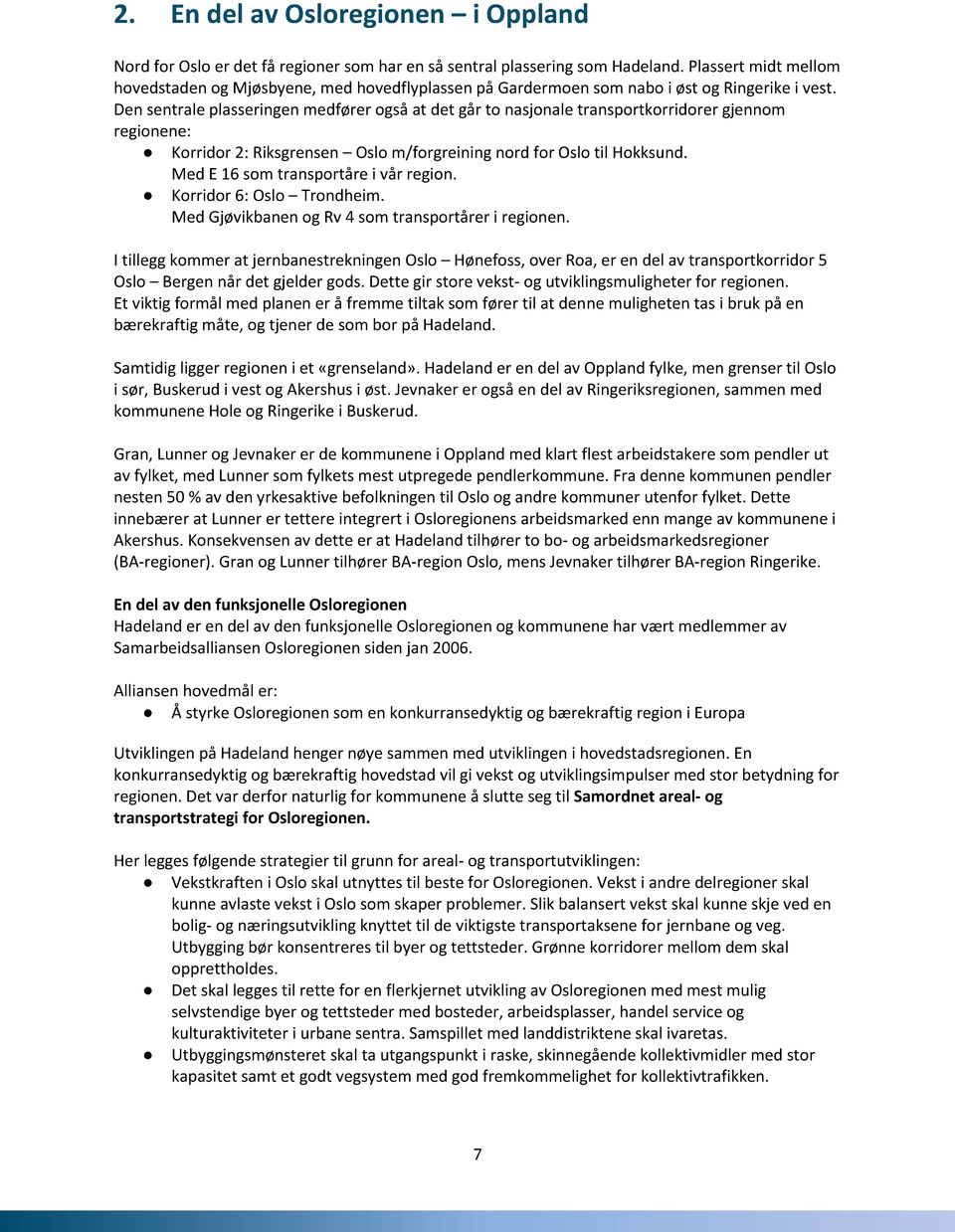 Den sentrale plasseringen medfører også at det går to nasjonale transportkorridorer gjennom regionene: Korridor 2: Riksgrensen Oslo m/forgreining nord for Oslo til Hokksund.