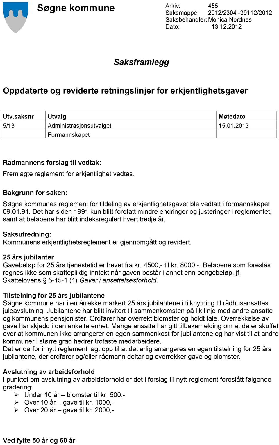 Bakgrunn for saken: Søgne kommunes reglement for tildeling av erkjentlighetsgaver ble vedtatt i formannskapet 09.01.91.