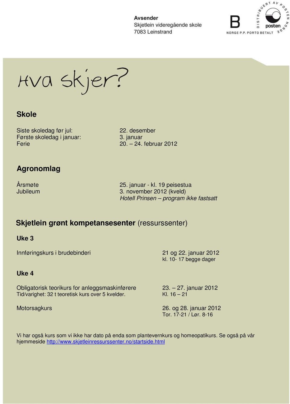 10-17 begge dager Uke 4 Obligatorisk teorikurs for anleggsmaskinførere 23. 27. januar 2012 Tid/varighet: 32 t teoretisk kurs over 5 kvelder. Kl. 16 21 Motorsagkurs 26. og 28.