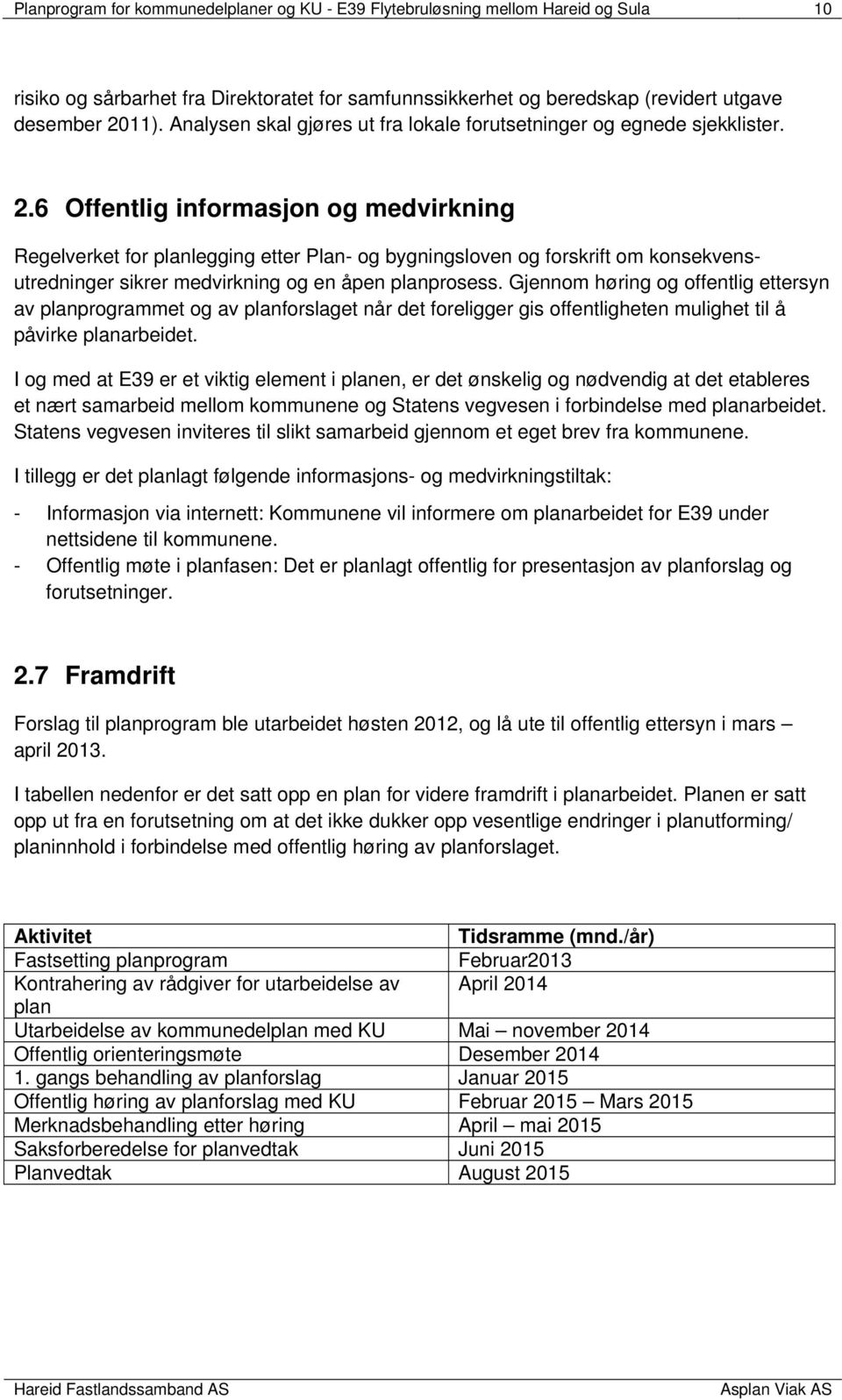 6 Offentlig informasjon og medvirkning Regelverket for planlegging etter Plan- og bygningsloven og forskrift om konsekvensutredninger sikrer medvirkning og en åpen planprosess.