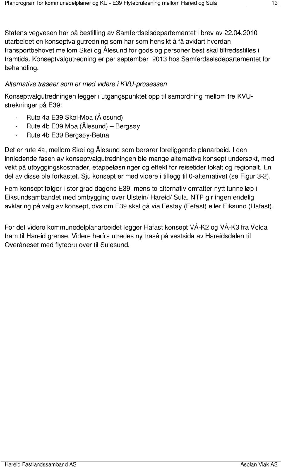 Konseptvalgutredning er per september 2013 hos Samferdselsdepartementet for behandling.