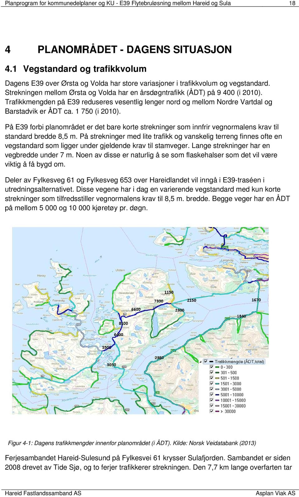 Trafikkmengden på E39 reduseres vesentlig lenger nord og mellom Nordre Vartdal og Barstadvik er ÅDT ca. 1 750 (i 2010).