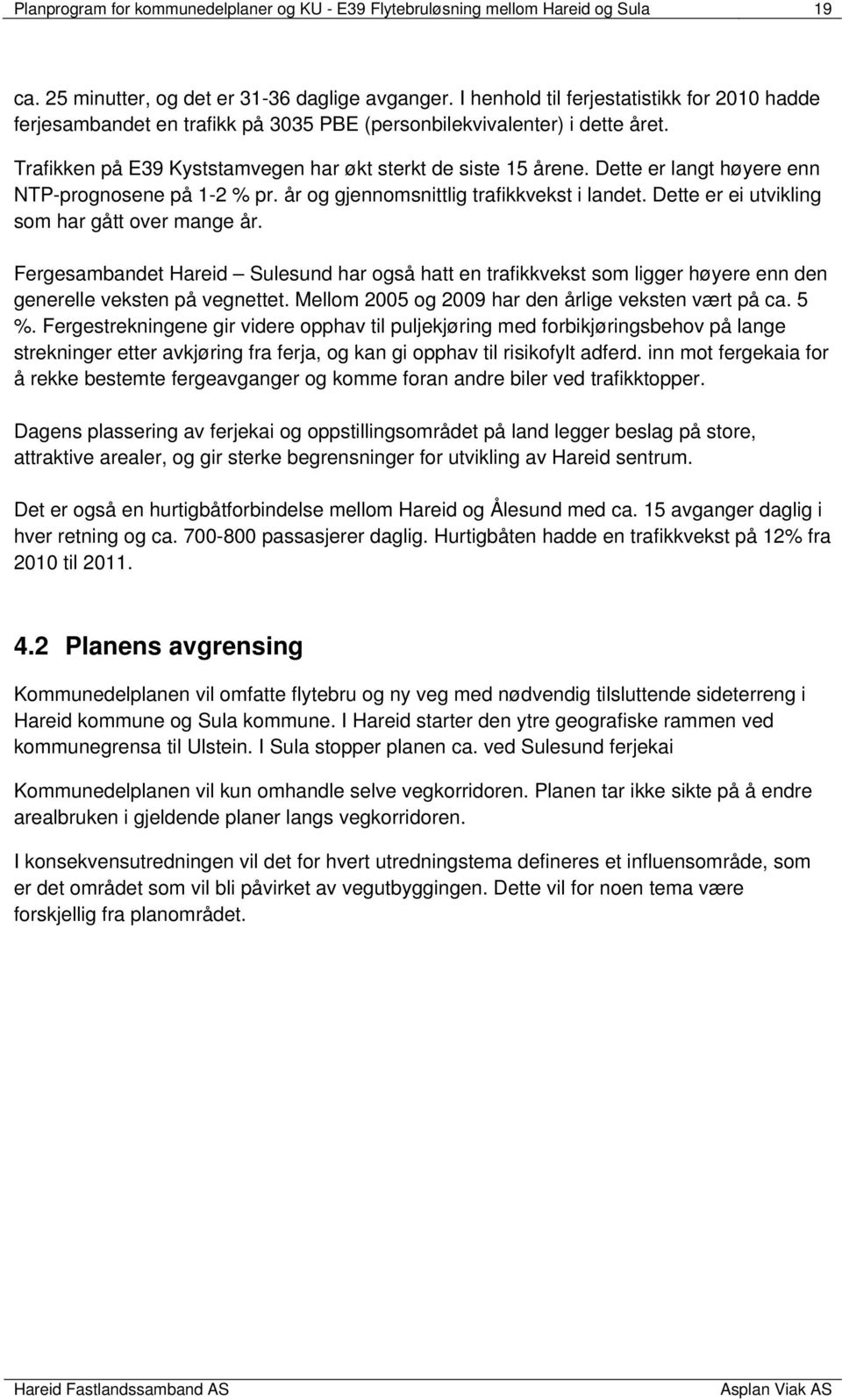 Dette er langt høyere enn NTP-prognosene på 1-2 % pr. år og gjennomsnittlig trafikkvekst i landet. Dette er ei utvikling som har gått over mange år.