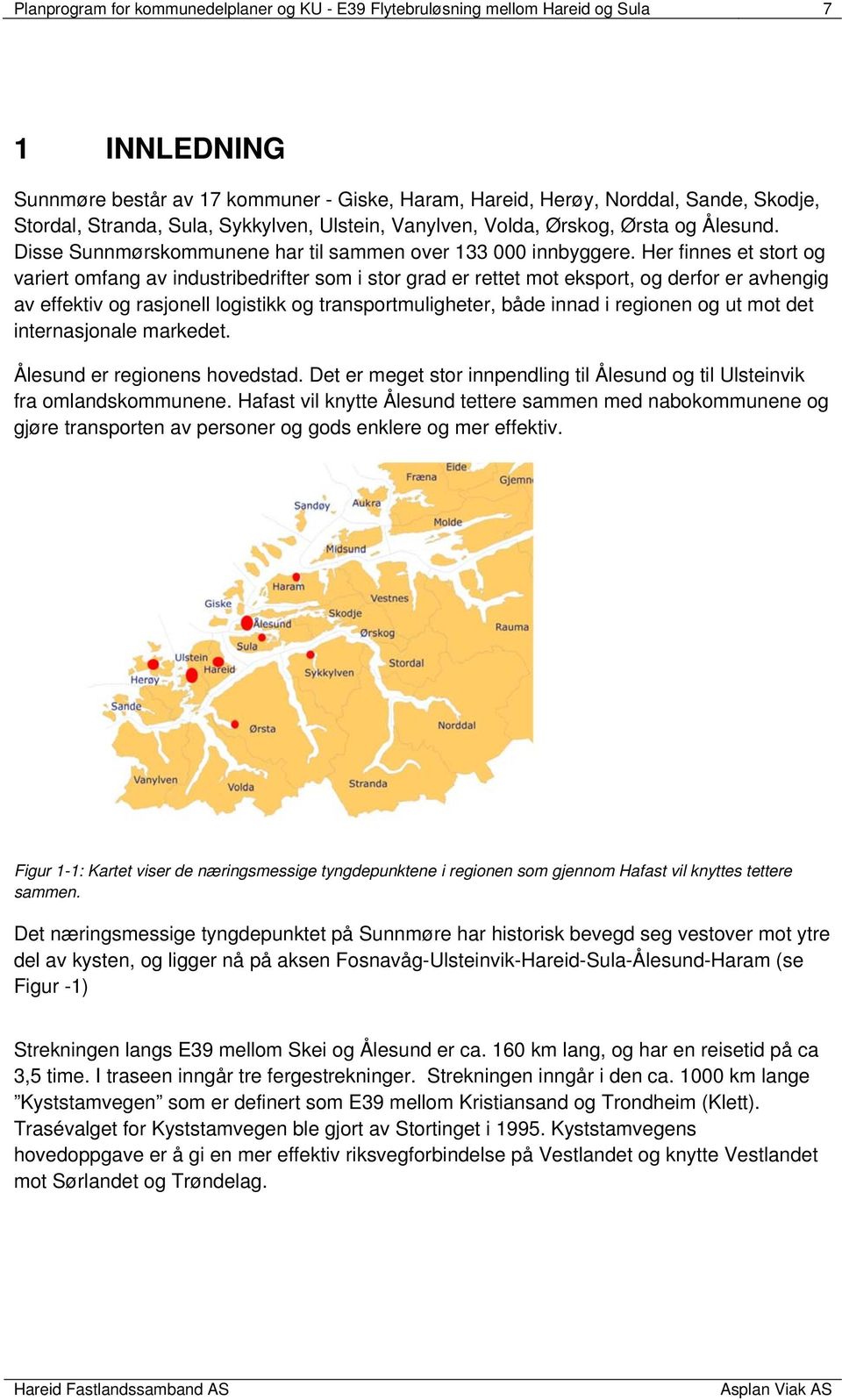 Her finnes et stort og variert omfang av industribedrifter som i stor grad er rettet mot eksport, og derfor er avhengig av effektiv og rasjonell logistikk og transportmuligheter, både innad i