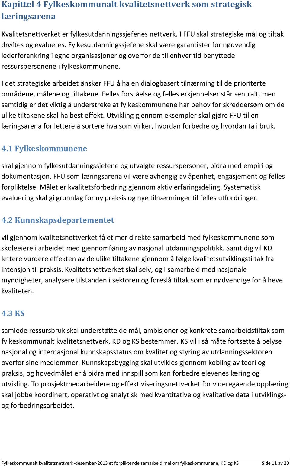 I det strategiske arbeidet ønsker FFU å ha en dialogbasert tilnærming til de prioriterte områdene, målene og tiltakene.