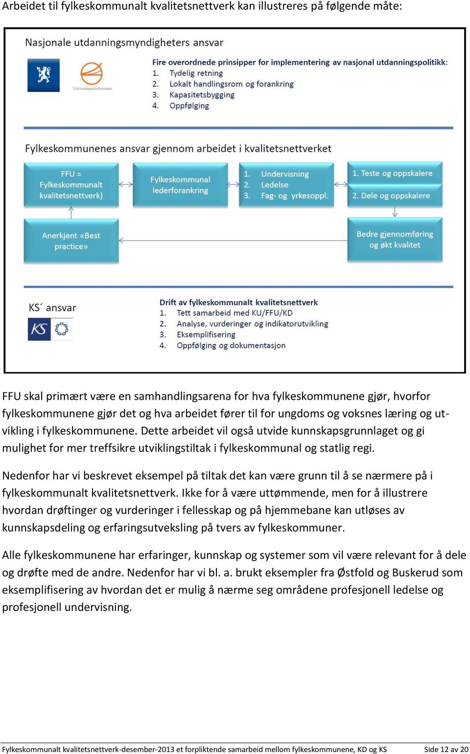 Dette arbeidet vil også utvide kunnskapsgrunnlaget og gi mulighet for mer treffsikre utviklingstiltak i fylkeskommunal og statlig regi.