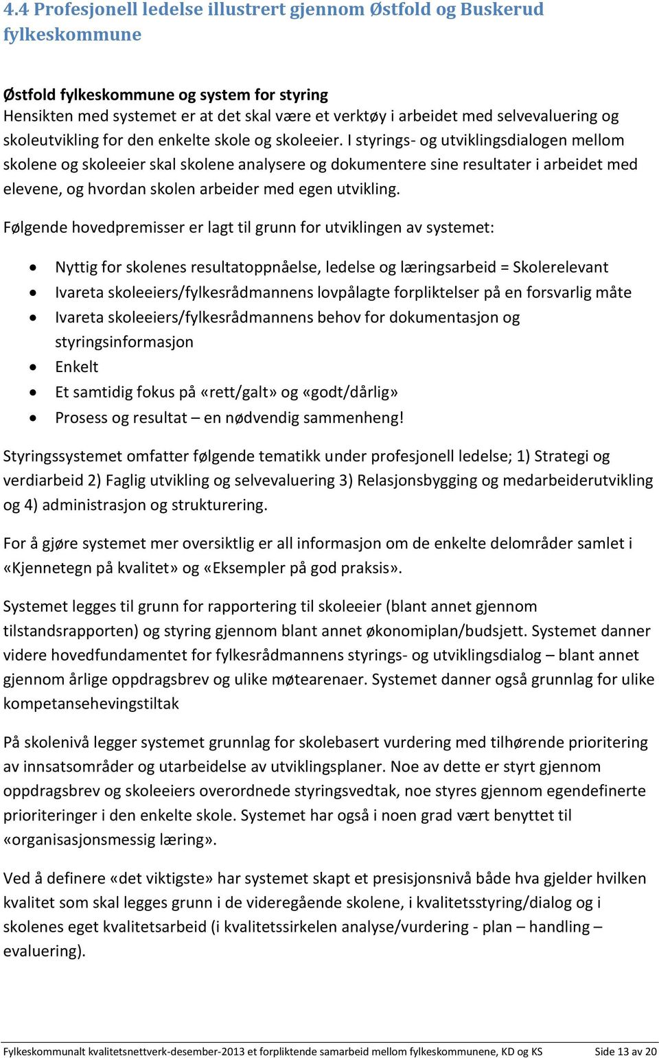 I styrings- og utviklingsdialogen mellom skolene og skoleeier skal skolene analysere og dokumentere sine resultater i arbeidet med elevene, og hvordan skolen arbeider med egen utvikling.